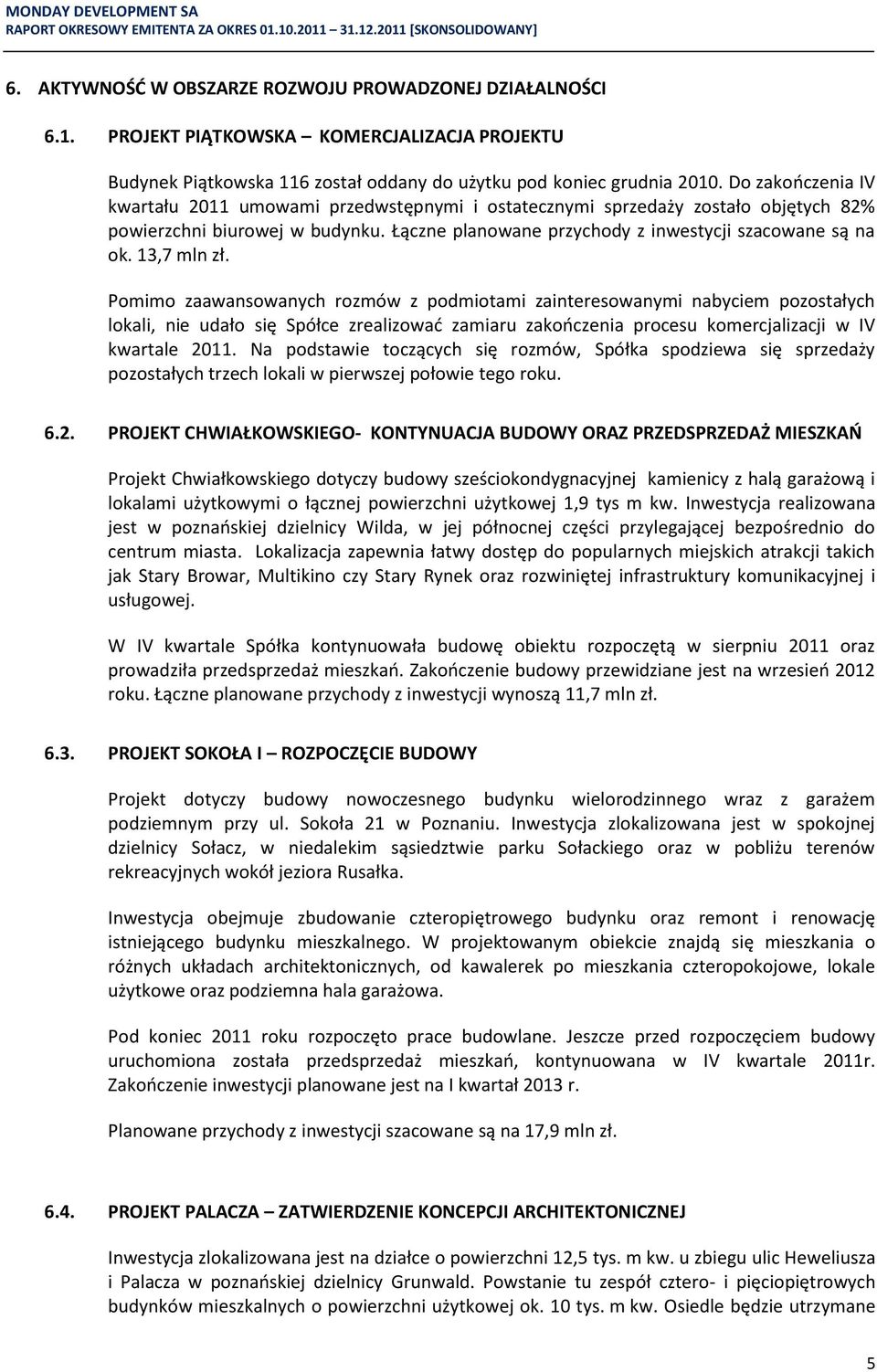 13,7 mln zł. Pomimo zaawansowanych rozmów z podmiotami zainteresowanymi nabyciem pozostałych lokali, nie udało się Spółce zrealizowad zamiaru zakooczenia procesu komercjalizacji w IV kwartale 2011.