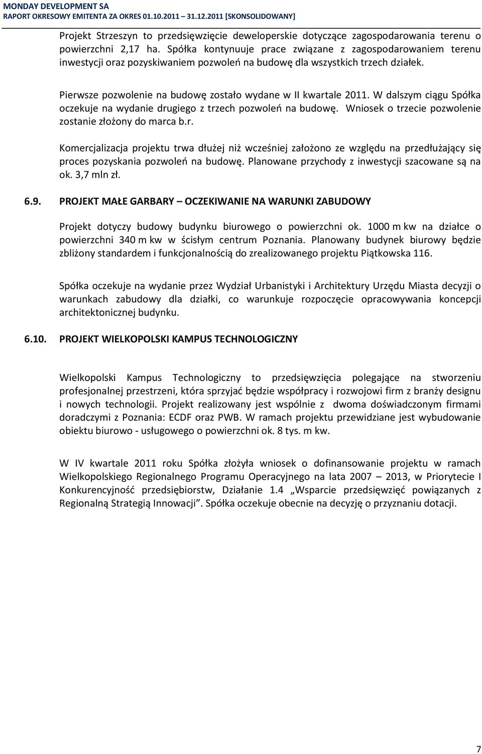 Pierwsze pozwolenie na budowę zostało wydane w II kwartale 2011. W dalszym ciągu Spółka oczekuje na wydanie drugiego z trzech pozwoleo na budowę.