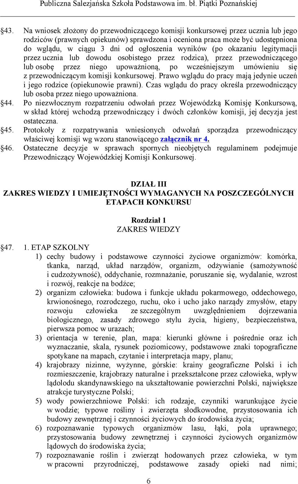 przewodniczącym komisji konkursowej. Prawo wglądu do pracy mają jedynie uczeń i jego rodzice (opiekunowie prawni). Czas wglądu do pracy określa przewodniczący lub osoba przez niego upoważniona. 44.