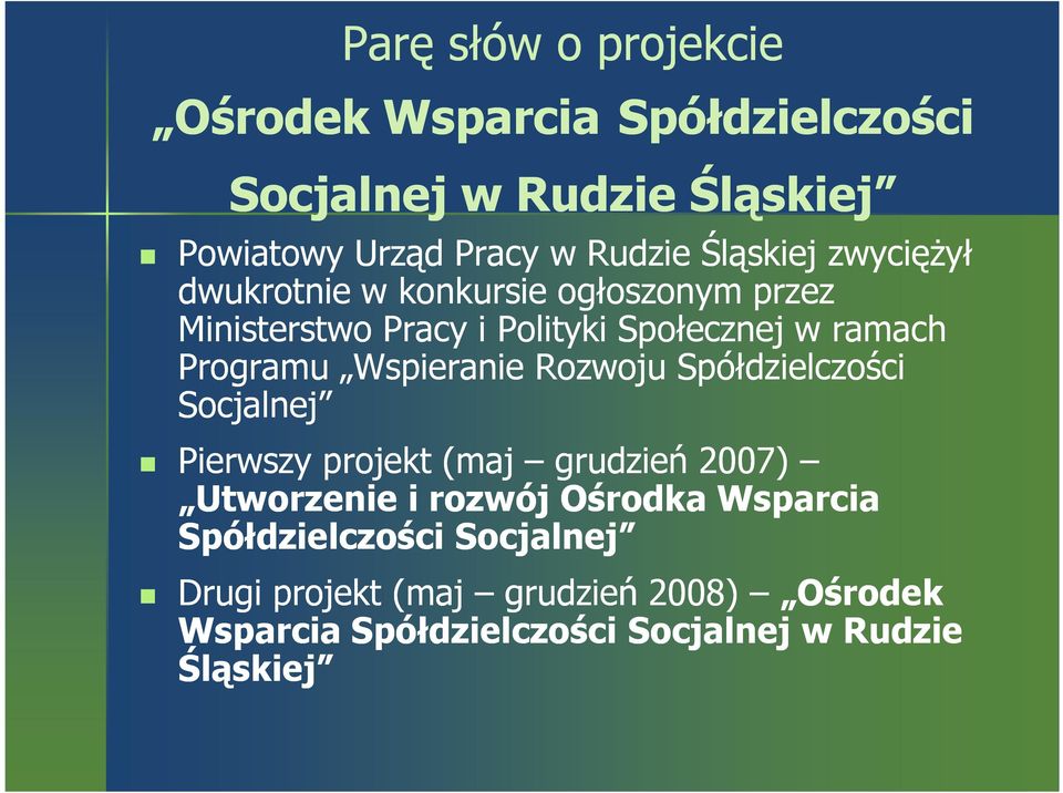 Wspieranie Rozwoju Spółdzielczości Socjalnej Pierwszy projekt (maj grudzień 2007) Utworzenie i rozwój Ośrodka