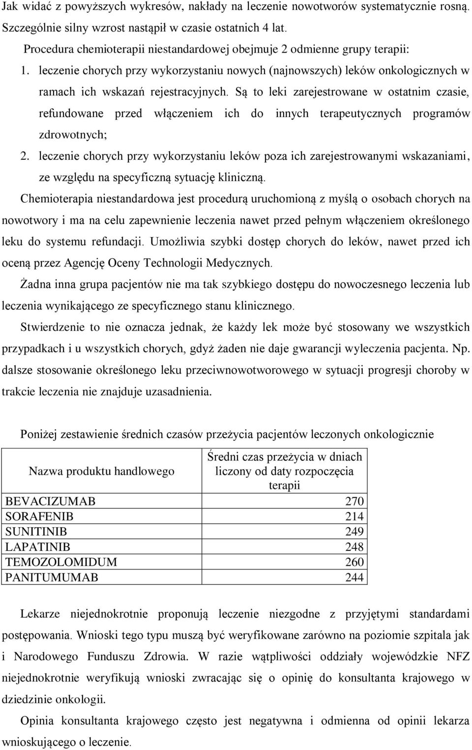 Są to leki zarejestrowane w ostatnim czasie, refundowane przed włączeniem ich do innych terapeutycznych programów zdrowotnych; 2.