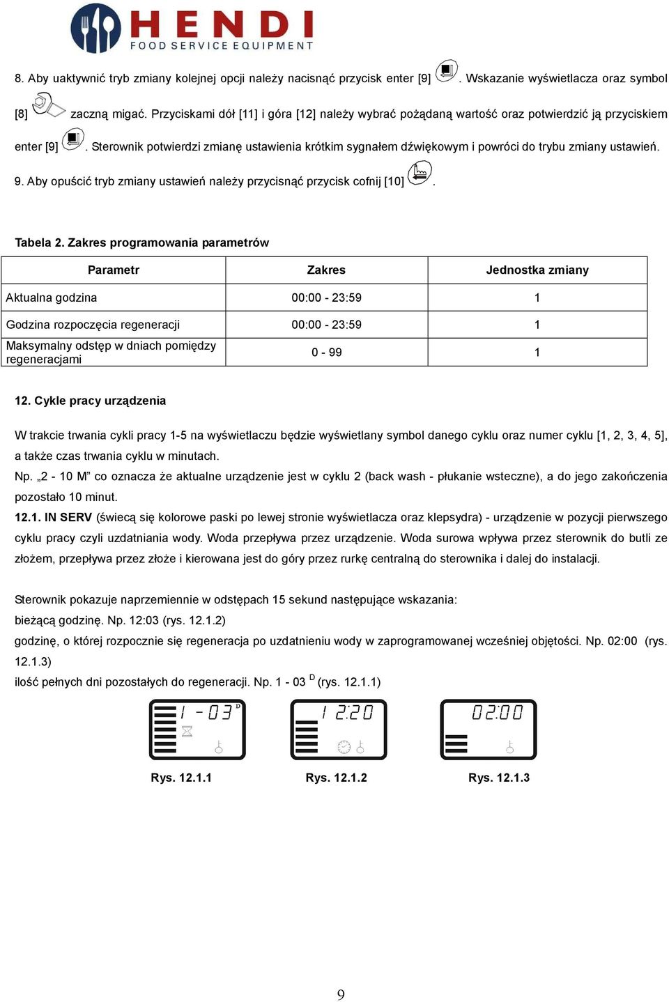 Sterownik potwierdzi zmianę ustawienia krótkim sygnałem dźwiękowym i powróci do trybu zmiany ustawień. 9. Aby opuścić tryb zmiany ustawień naleŝy przycisnąć przycisk cofnij [10]. Tabela 2.