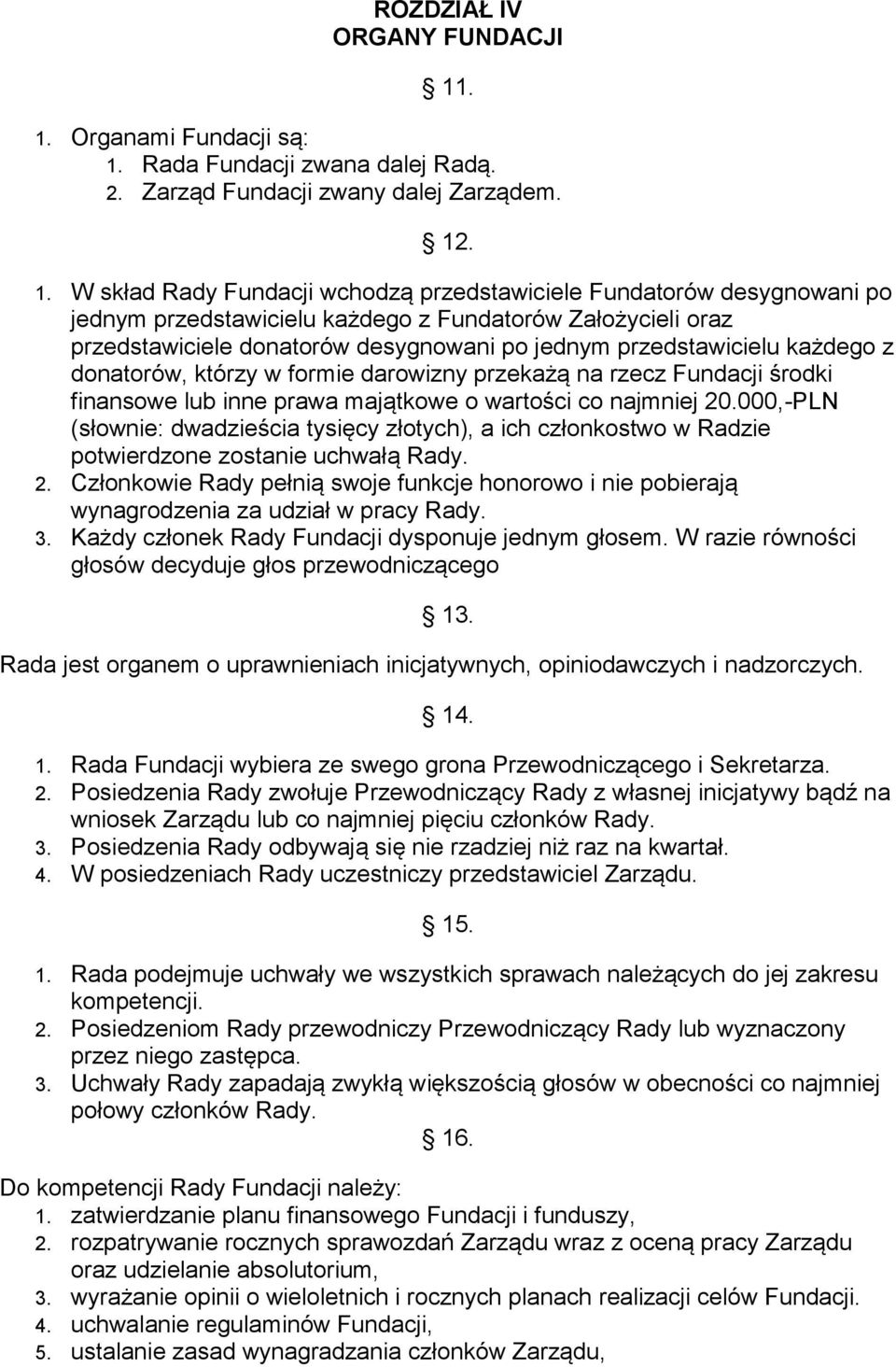 przedstawicielu każdego z Fundatorów Założycieli oraz przedstawiciele donatorów desygnowani po jednym przedstawicielu każdego z donatorów, którzy w formie darowizny przekażą na rzecz Fundacji środki