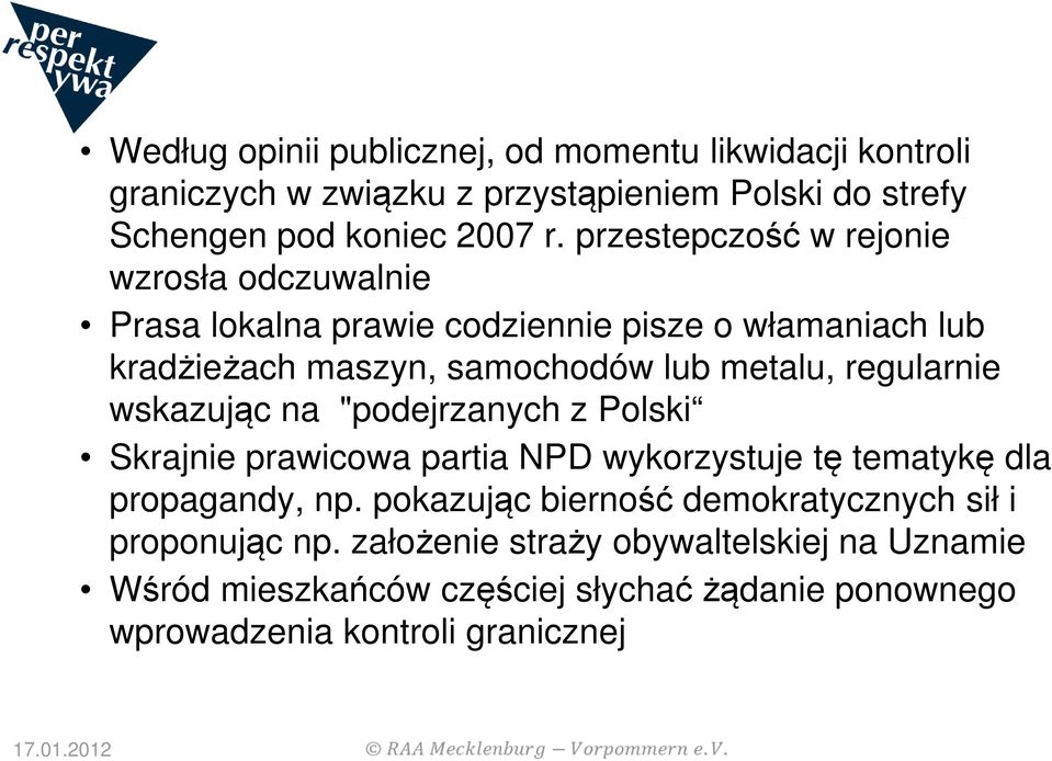 regularnie wskazując na "podejrzanych z Polski Skrajnie prawicowa partia NPD wykorzystuje tę tematykę dla propagandy, np.