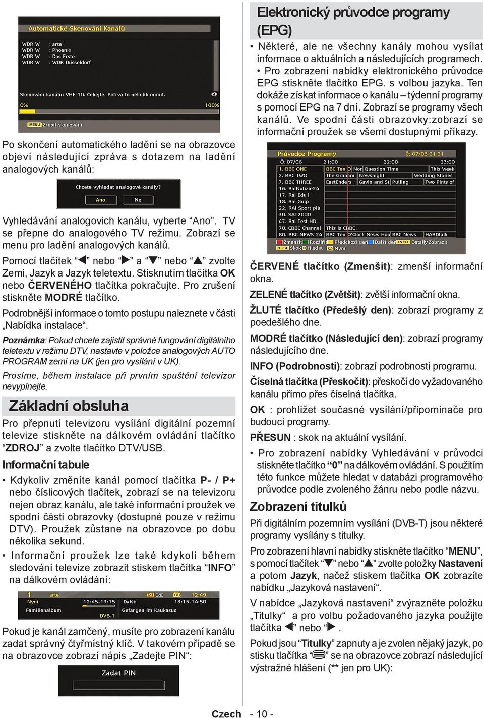 Ten dokáže získat informace o kanálu týdenní programy s pomocí EPG na 7 dní. Zobrazí se programy všech kanálů. Ve spodní části obrazovky:zobrazí se informační proužek se všemi dostupnými příkazy.
