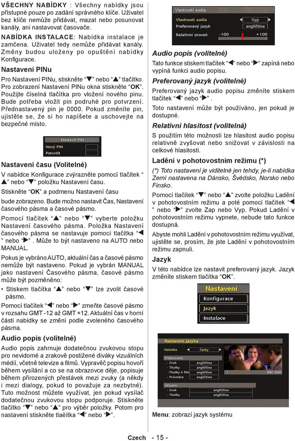 Pro zobrazení Nastavení PINu okna stiskněte OK. Použijte číselná tlačítka pro vložení nového pinu. Bude potřeba vložit pin podruhé pro potvrzení. Přednastavený pin je 0000.