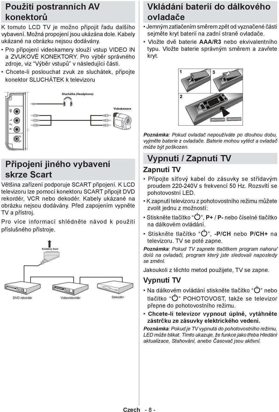 Chcete-li poslouchat zvuk ze sluchátek, připojte konektor SLUCHÁTEK k televizoru Vkládání baterií do dálkového ovladače Jemným zatlačením směrem zpět od vyznačené části sejměte kryt baterií na zadní