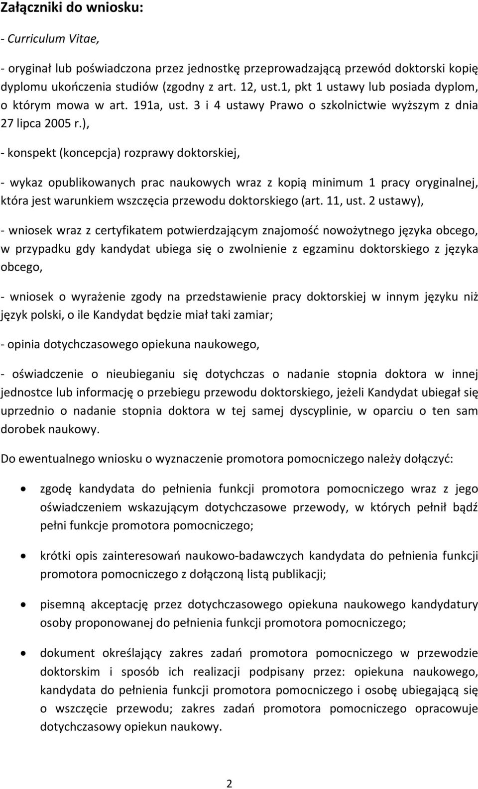 ), - konspekt (koncepcja) rozprawy doktorskiej, - wykaz opublikowanych prac naukowych wraz z kopią minimum 1 pracy oryginalnej, która jest warunkiem wszczęcia przewodu doktorskiego (art. 11, ust.