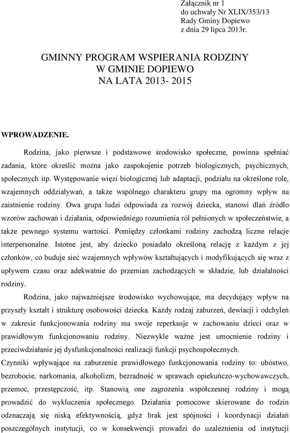 Występowanie więzi biologicznej lub adaptacji, podziału na określone role, wzajemnych oddziaływań, a także wspólnego charakteru grupy ma ogromny wpływ na zaistnienie rodziny.