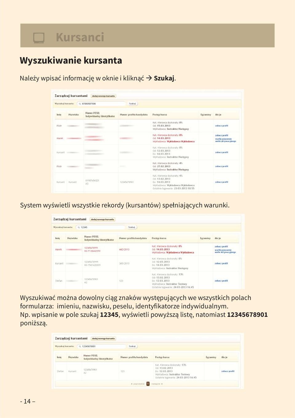 Wyszukiwać można dowolny ciąg znaków występujących we wszystkich polach formularza: imieniu,