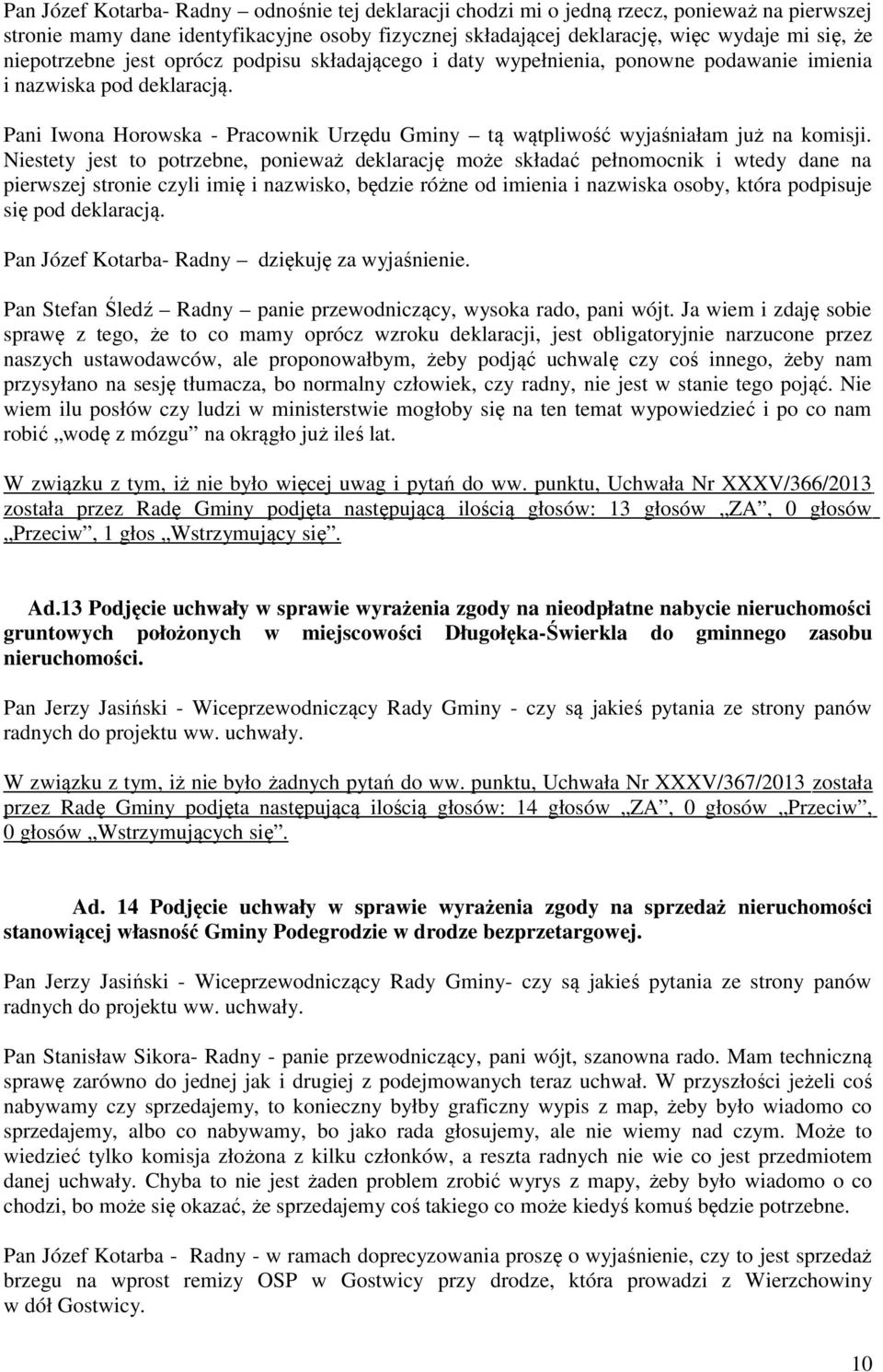 Pani Iwona Horowska - Pracownik Urzędu Gminy tą wątpliwość wyjaśniałam już na komisji.