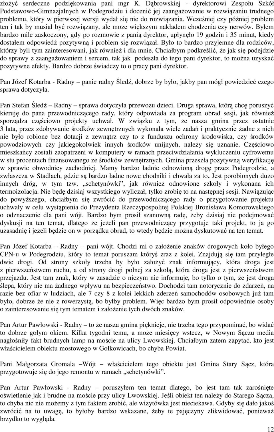 Wcześniej czy później problem ten i tak by musiał być rozwiązany, ale może większym nakładem chodzenia czy nerwów.