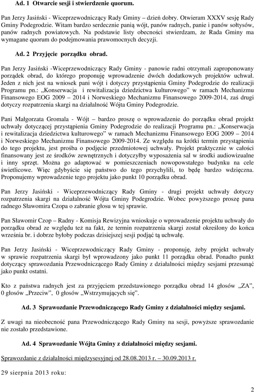 Na podstawie listy obecności stwierdzam, że Rada Gminy ma wymagane quorum do podejmowania prawomocnych decyzji. Ad. 2 Przyjęcie porządku obrad.