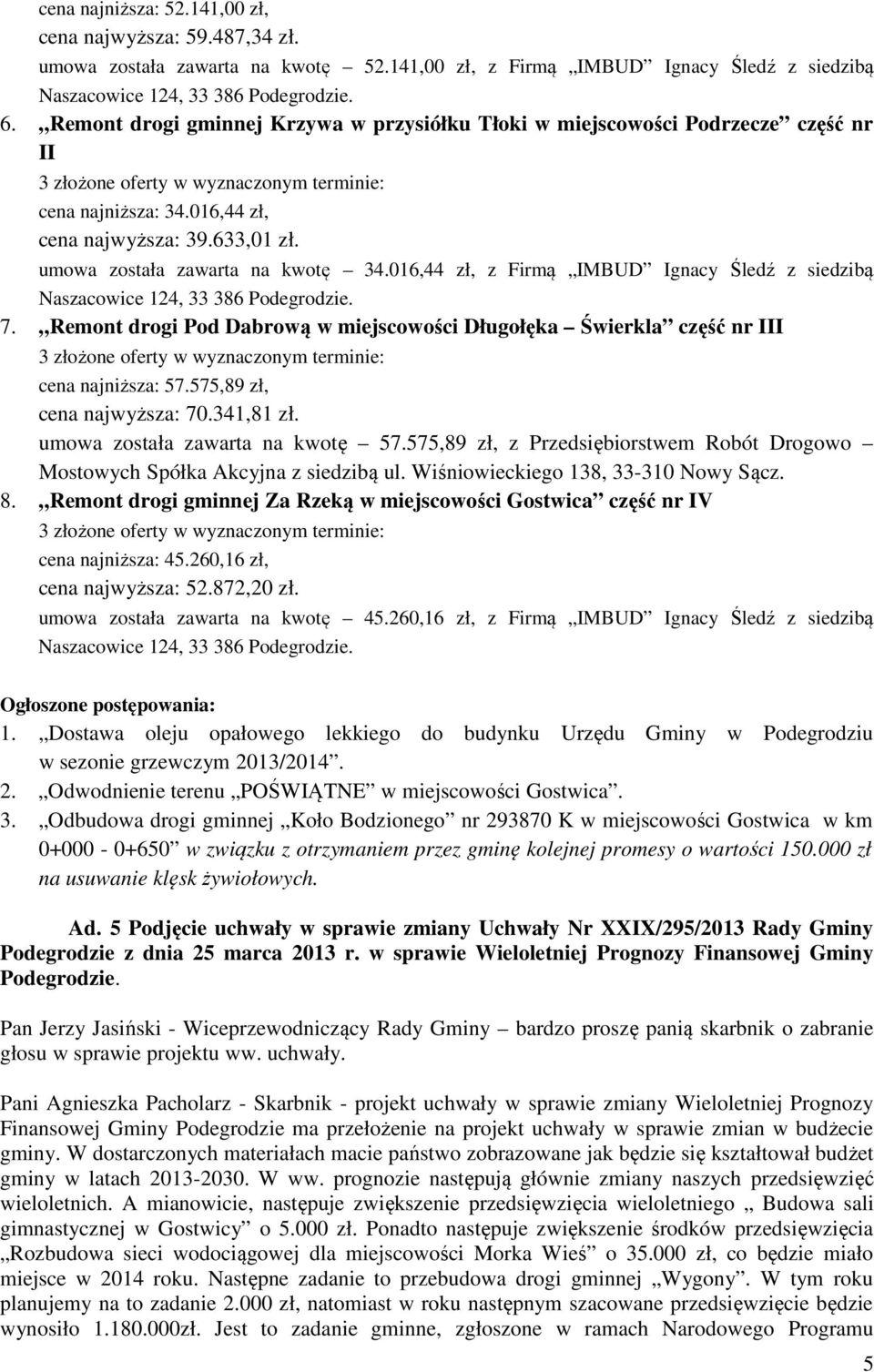 umowa została zawarta na kwotę 34.016,44 zł, z Firmą IMBUD Ignacy Śledź z siedzibą Naszacowice 124, 33 386 Podegrodzie. 7.