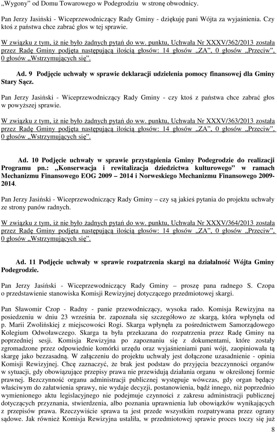 punktu, Uchwała Nr XXXV/362/2013 została przez Radę Gminy podjęta następującą ilością głosów: 14 głosów ZA, 0 głosów Przeciw, 0 głosów Wstrzymujących się. Ad.