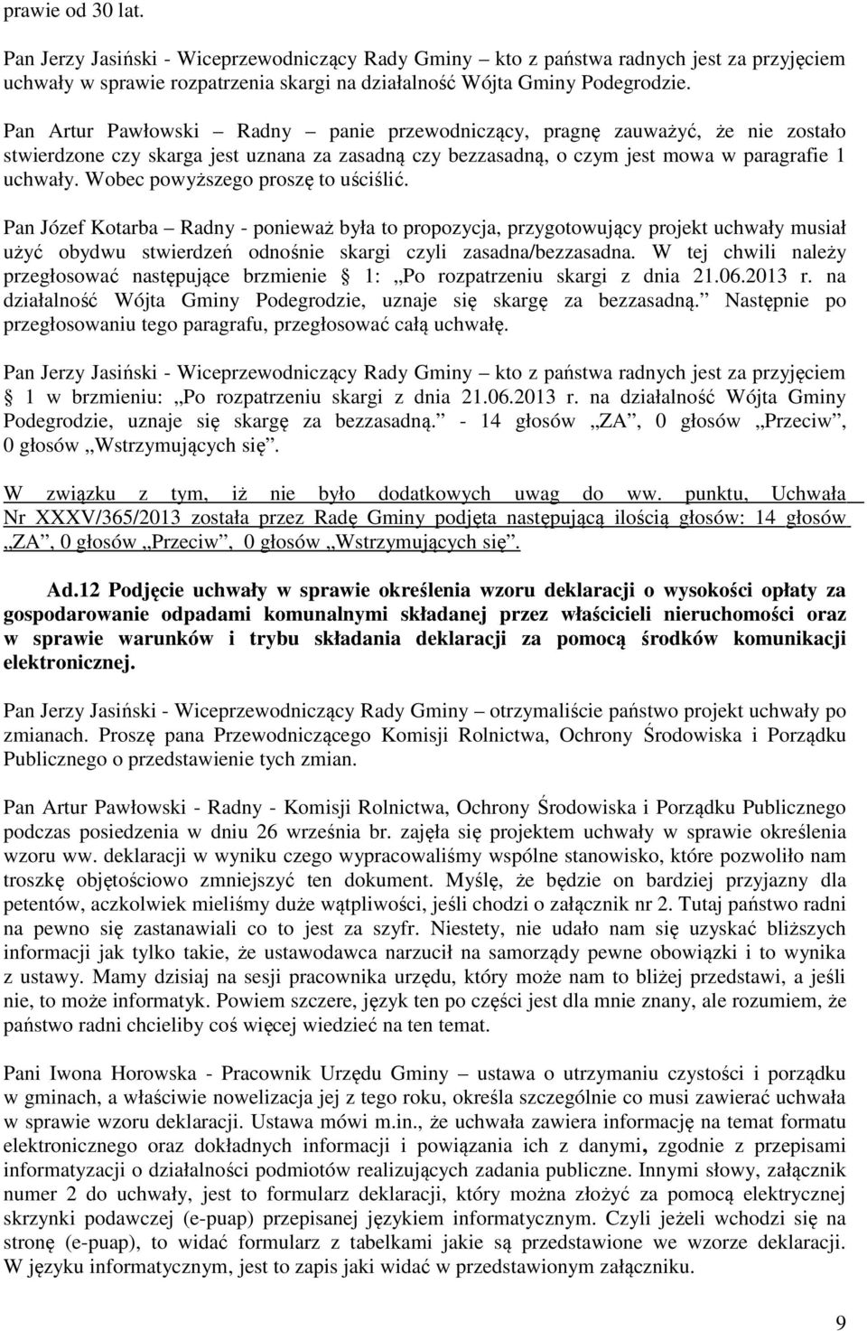 Wobec powyższego proszę to uściślić. Pan Józef Kotarba Radny - ponieważ była to propozycja, przygotowujący projekt uchwały musiał użyć obydwu stwierdzeń odnośnie skargi czyli zasadna/bezzasadna.