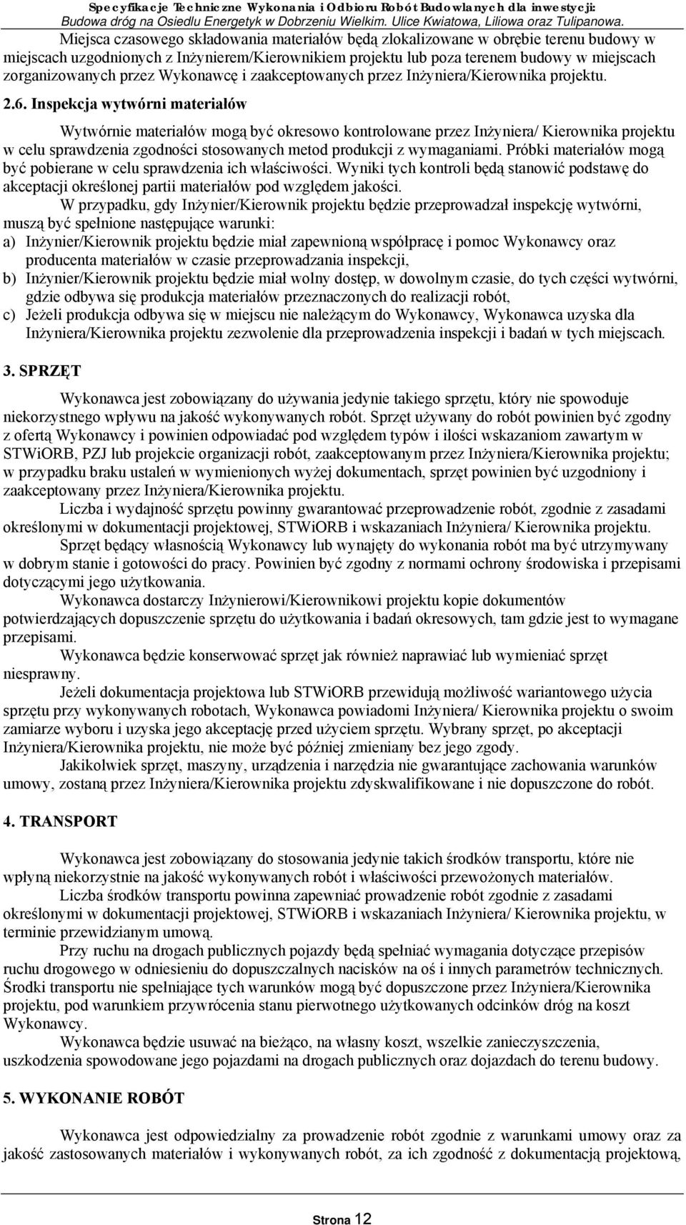 Inspekcja wytwórni materiałów Wytwórnie materiałów mogą być okresowo kontrolowane przez Inżyniera/ Kierownika projektu w celu sprawdzenia zgodności stosowanych metod produkcji z wymaganiami.