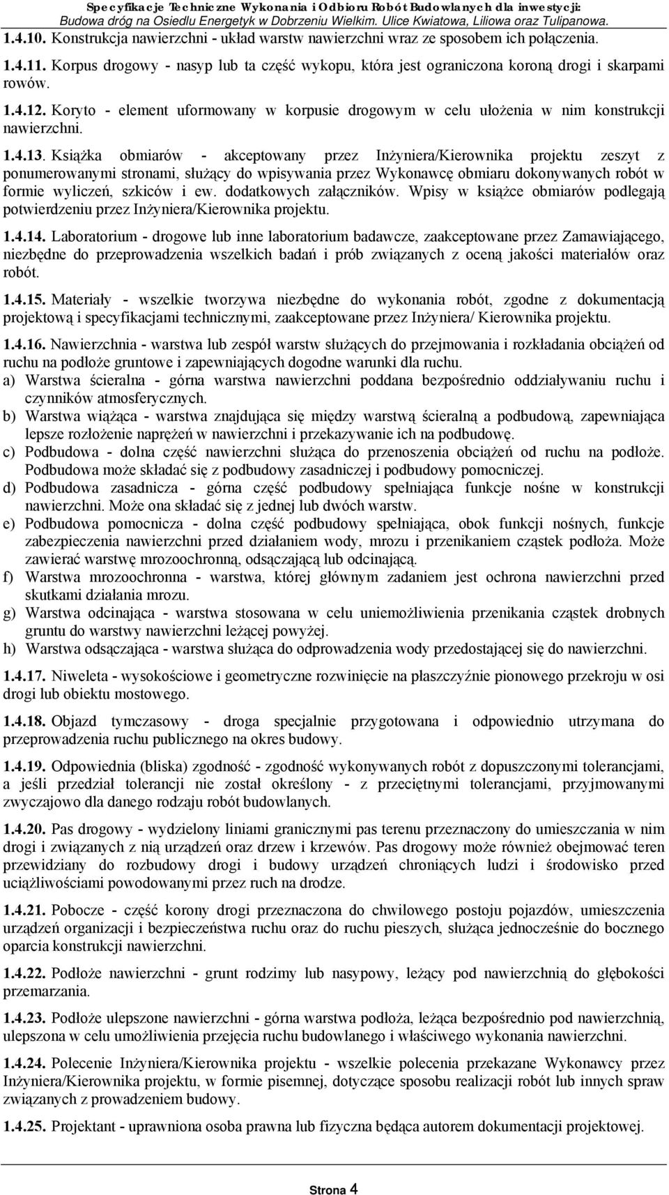 Książka obmiarów - akceptowany przez Inżyniera/Kierownika projektu zeszyt z ponumerowanymi stronami, służący do wpisywania przez Wykonawcę obmiaru dokonywanych robót w formie wyliczeń, szkiców i ew.