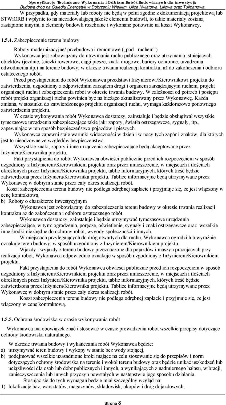 Zabezpieczenie terenu budowy Roboty modernizacyjne/ przebudowa i remontowe ( pod ruchem ) Wykonawca jest zobowiązany do utrzymania ruchu publicznego oraz utrzymania istniejących obiektów (jezdnie,