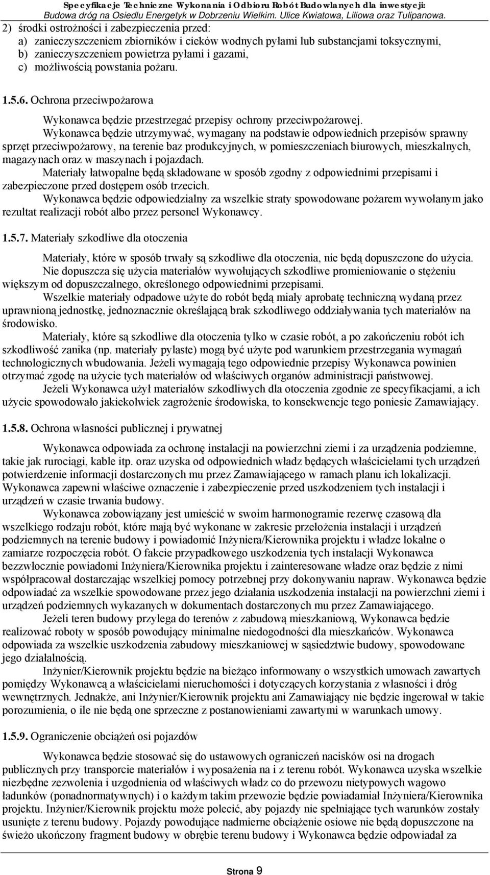 Wykonawca będzie utrzymywać, wymagany na podstawie odpowiednich przepisów sprawny sprzęt przeciwpożarowy, na terenie baz produkcyjnych, w pomieszczeniach biurowych, mieszkalnych, magazynach oraz w
