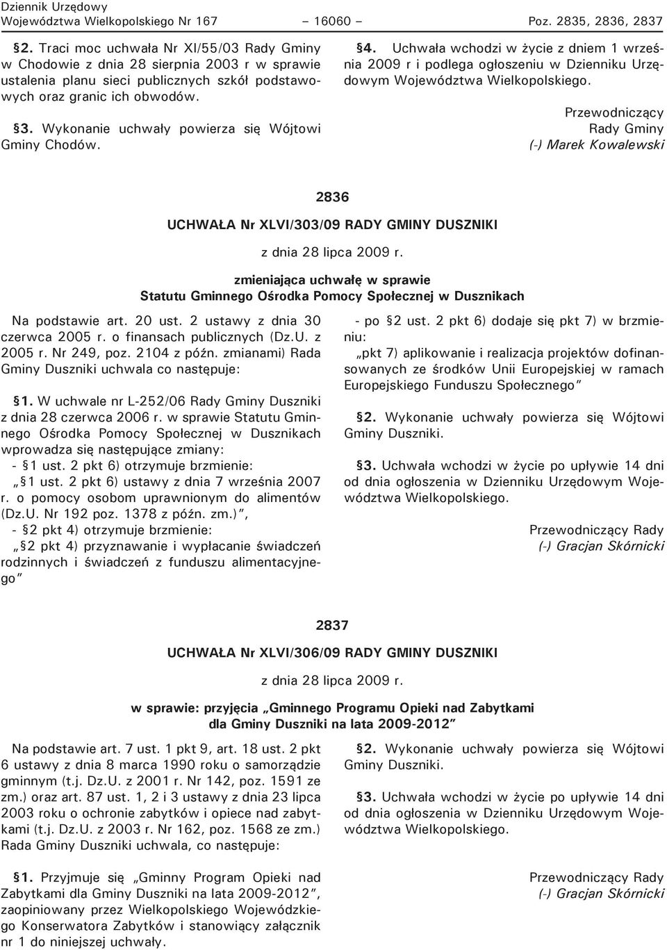 Wykonanie uchwały powierza się Wójtowi Gminy Chodów. 4. Uchwała wchodzi w życie z dniem 1 września 2009 r i podlega ogłoszeniu w Dzienniku Urzędowym Województwa Wielkopolskiego.