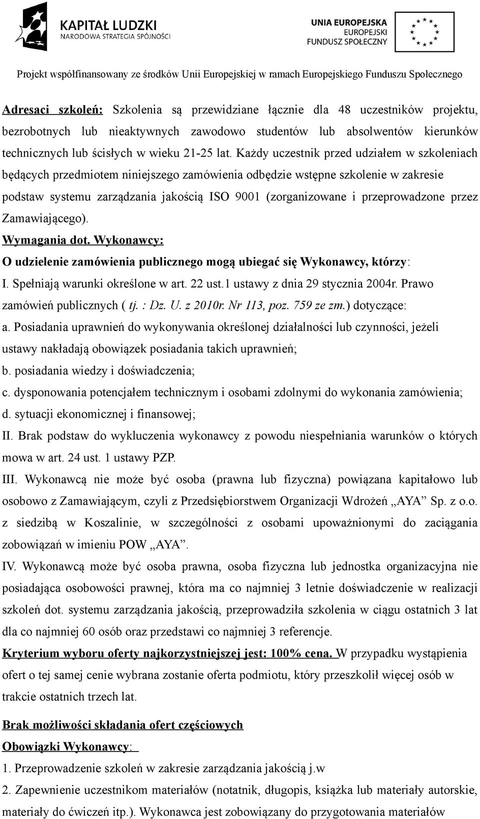 przeprowadzone przez Zamawiającego). Wymagania dot. Wykonawcy: O udzielenie zamówienia publicznego mogą ubiegać się Wykonawcy, którzy: I. Spełniają warunki określone w art. 22 ust.