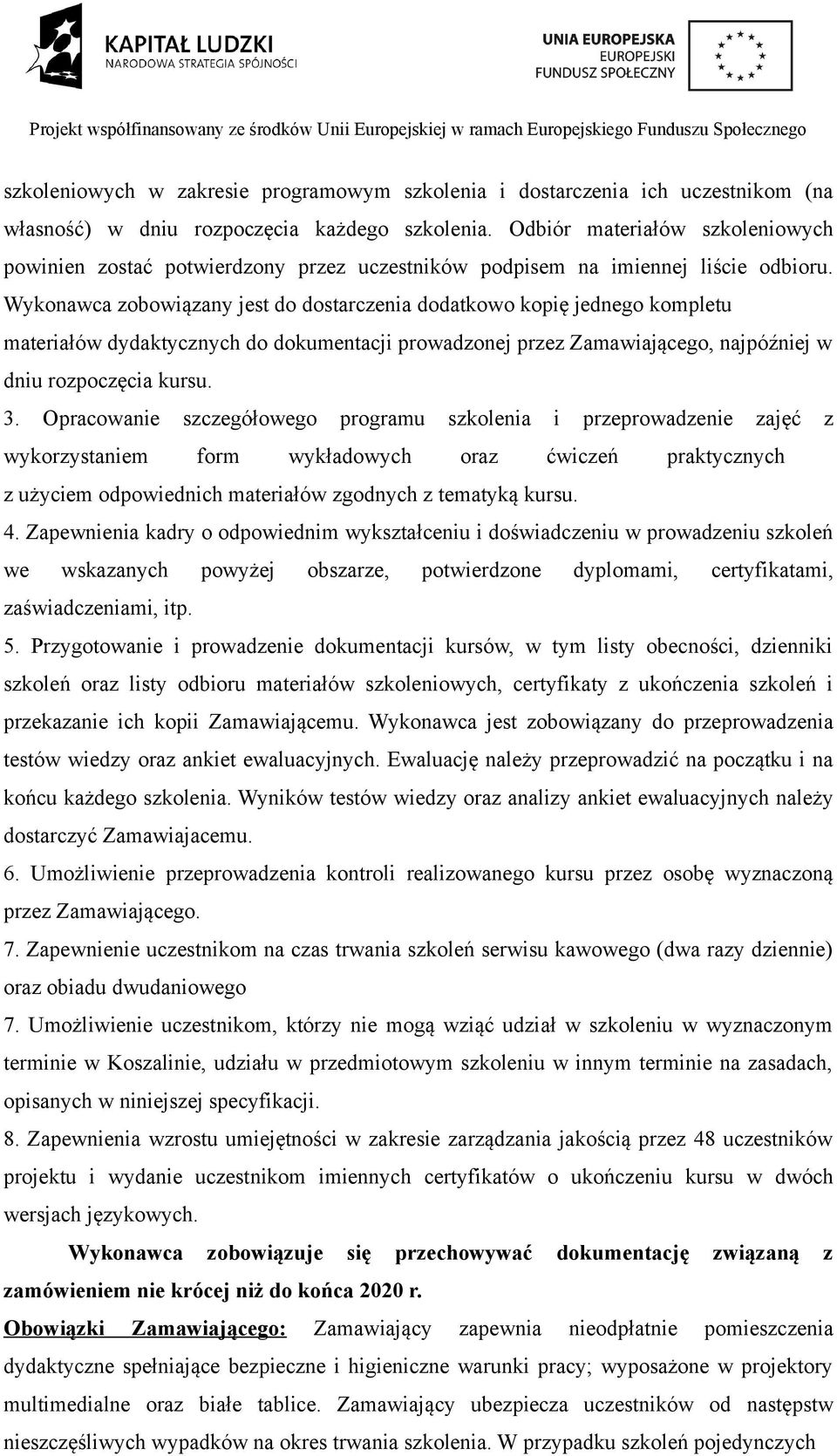 Wykonawca zobowiązany jest do dostarczenia dodatkowo kopię jednego kompletu materiałów dydaktycznych do dokumentacji prowadzonej przez Zamawiającego, najpóźniej w dniu rozpoczęcia kursu. 3.