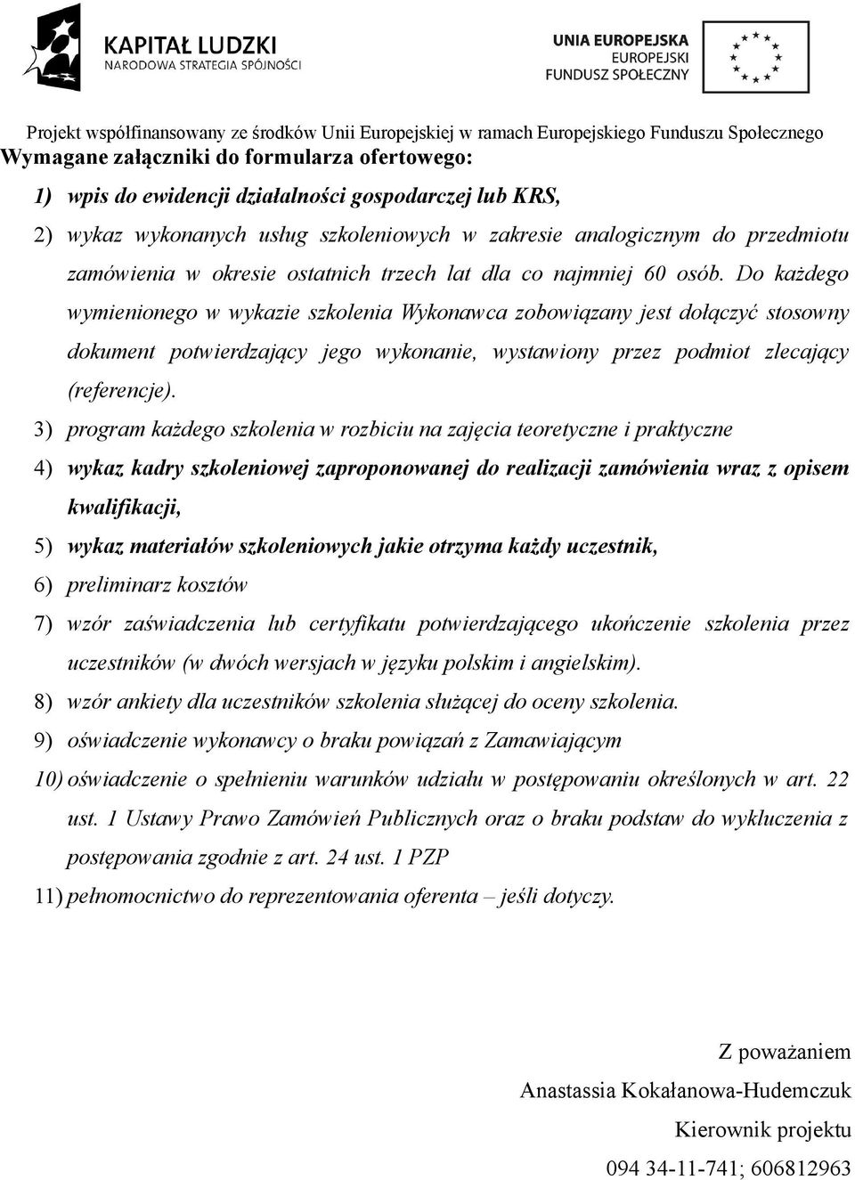 Do każdego wymienionego w wykazie szkolenia Wykonawca zobowiązany jest dołączyć stosowny dokument potwierdzający jego wykonanie, wystawiony przez podmiot zlecający (referencje).