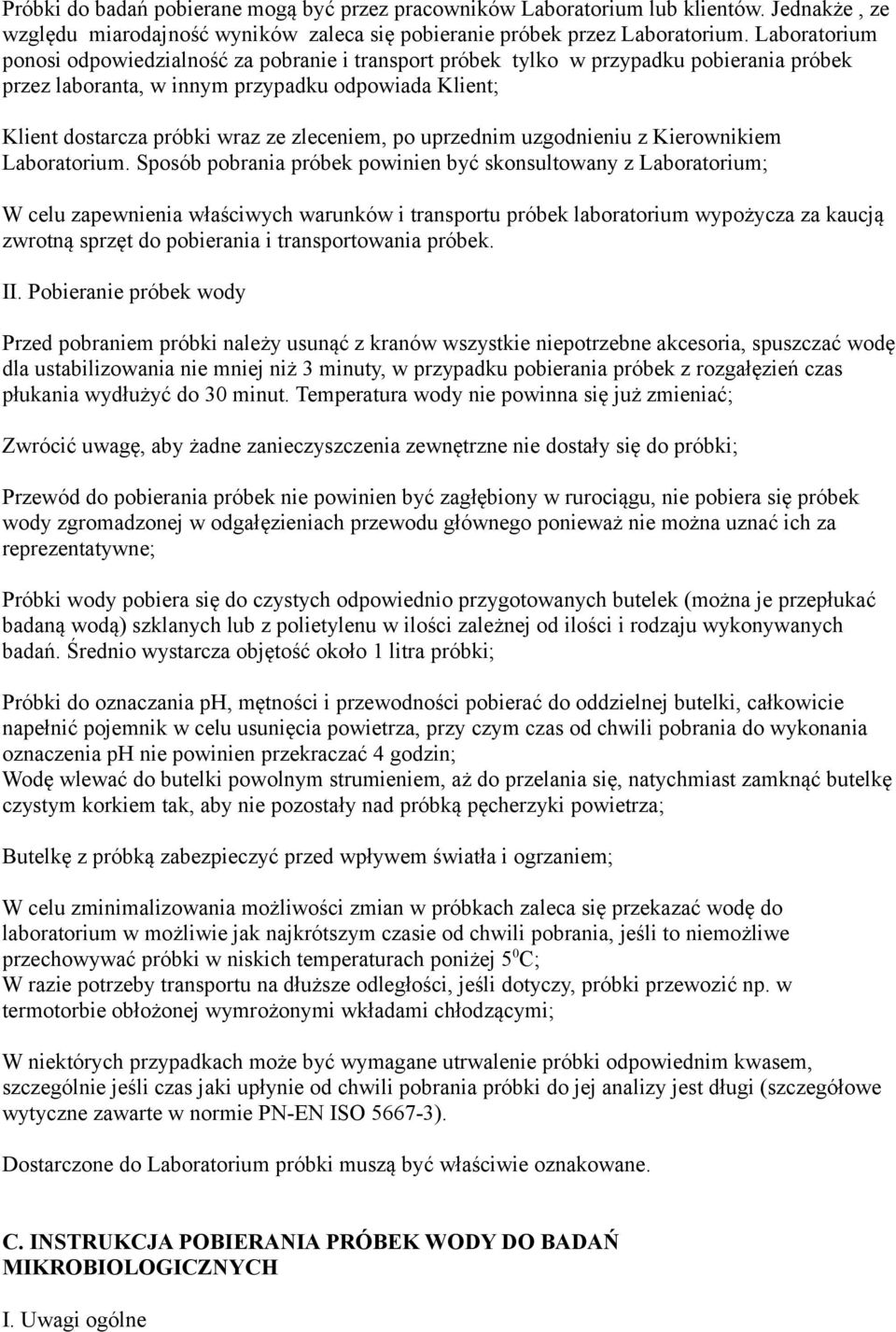 Sposób pobrania próbek powinien być skonsultowany z Laboratorium; W celu zapewnienia właściwych warunków i transportu próbek laboratorium wypożycza za kaucją zwrotną sprzęt do pobierania i