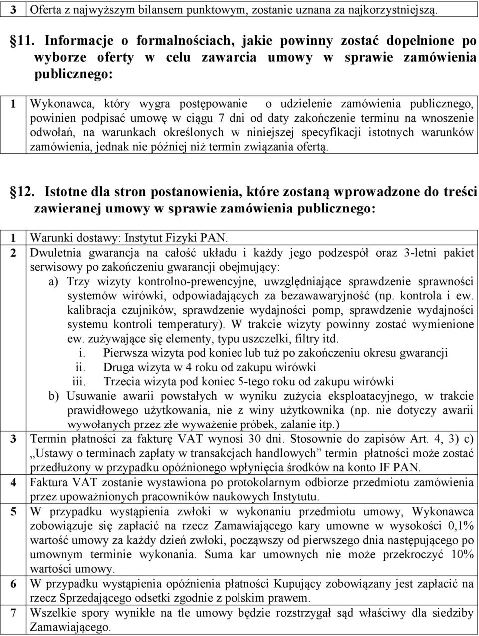 publicznego, powinien podpisać umowę w ciągu 7 dni od daty zakończenie terminu na wnoszenie odwołań, na warunkach określonych w niniejszej specyfikacji istotnych warunków zamówienia, jednak nie