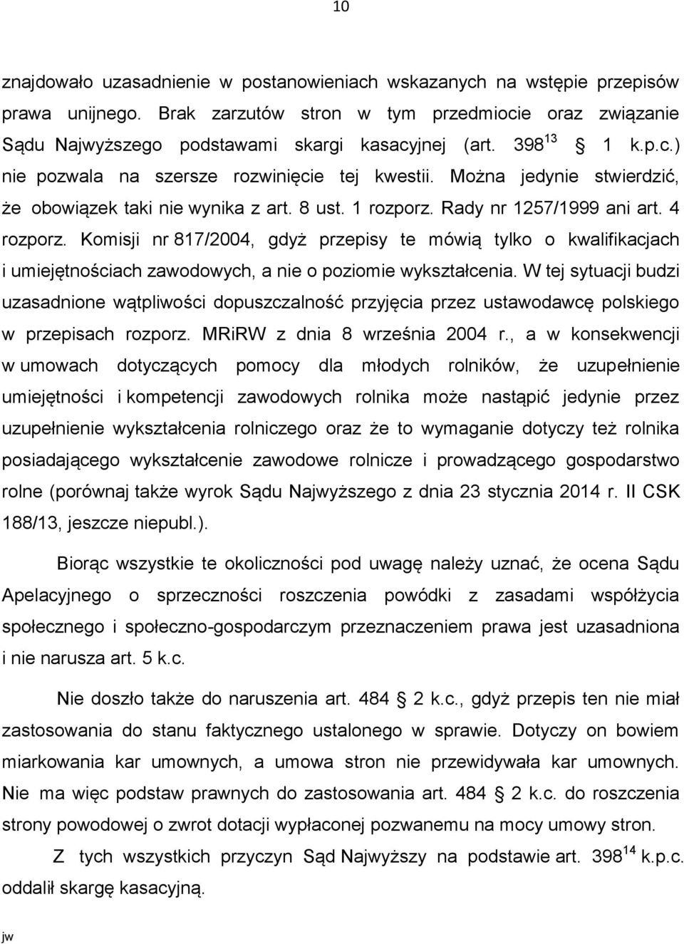 Komisji nr 817/2004, gdyż przepisy te mówią tylko o kwalifikacjach i umiejętnościach zawodowych, a nie o poziomie wykształcenia.