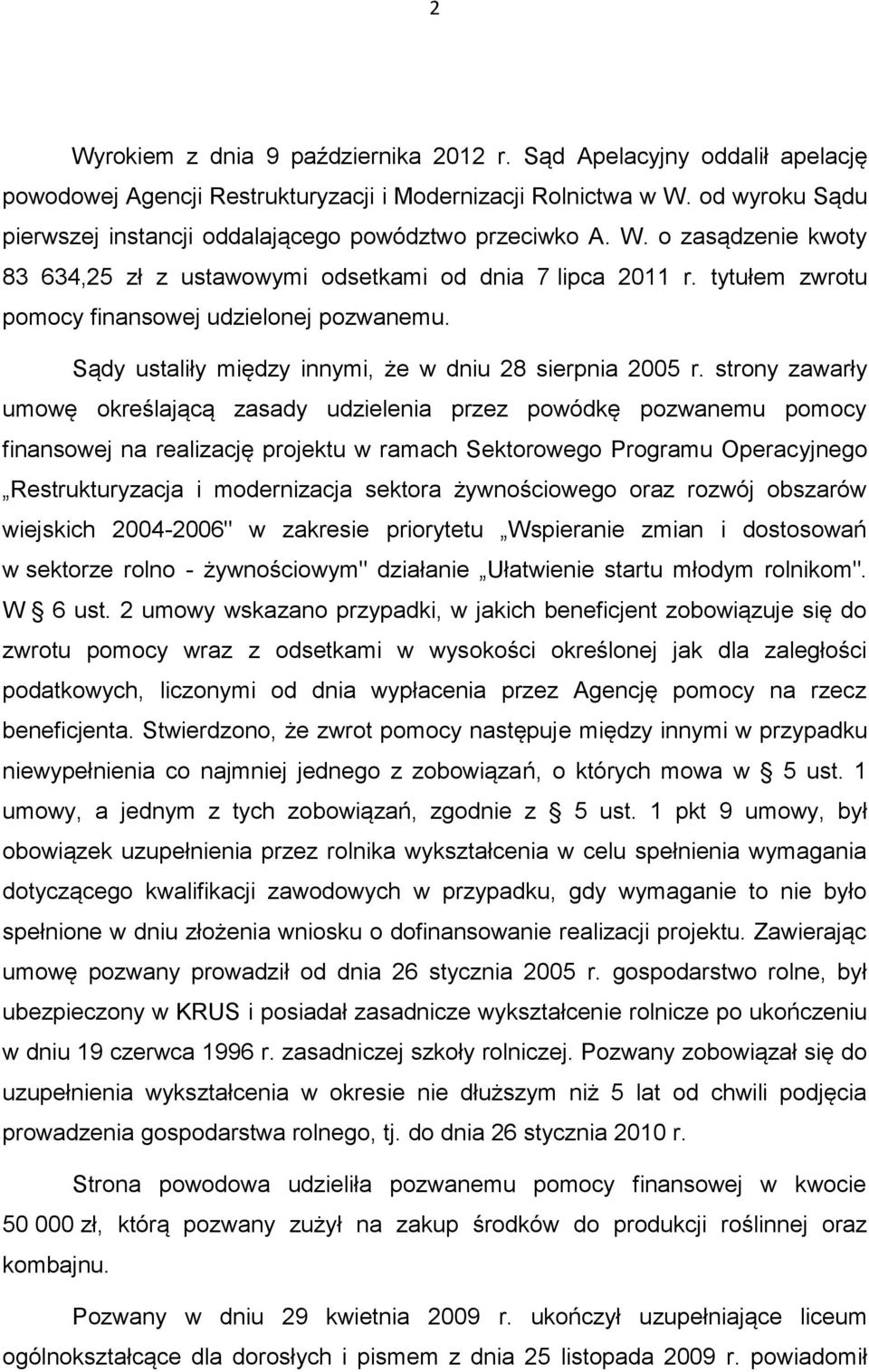 tytułem zwrotu pomocy finansowej udzielonej pozwanemu. Sądy ustaliły między innymi, że w dniu 28 sierpnia 2005 r.