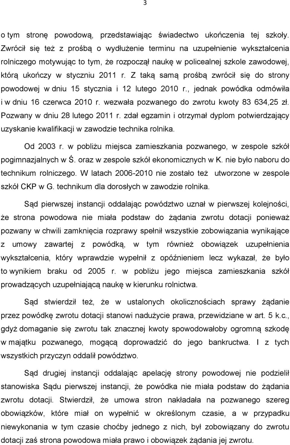Z taką samą prośbą zwrócił się do strony powodowej w dniu 15 stycznia i 12 lutego 2010 r., jednak powódka odmówiła i w dniu 16 czerwca 2010 r. wezwała pozwanego do zwrotu kwoty 83 634,25 zł.