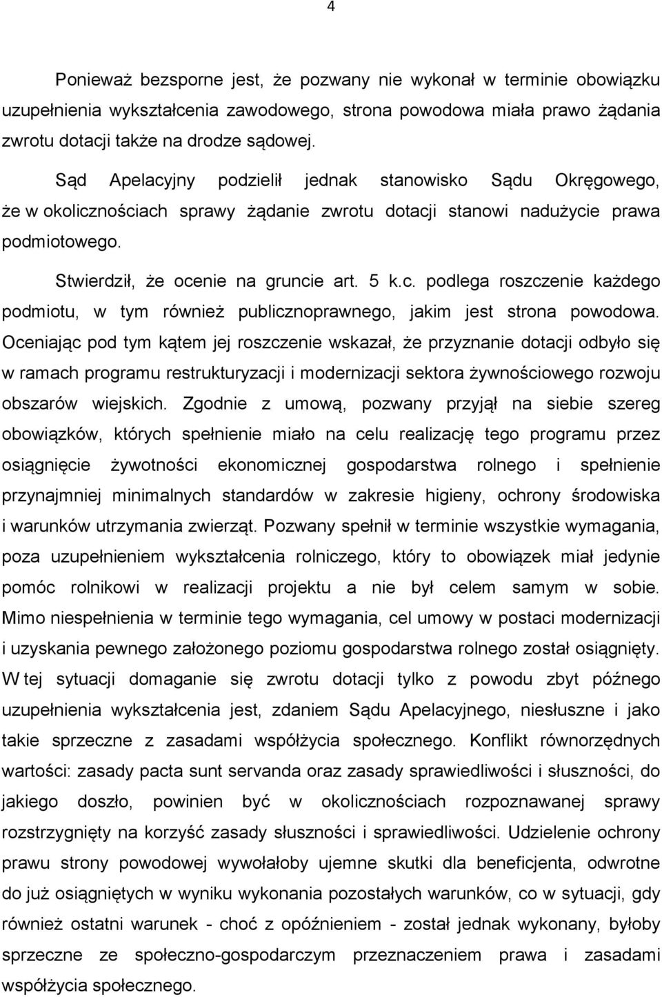 Oceniając pod tym kątem jej roszczenie wskazał, że przyznanie dotacji odbyło się w ramach programu restrukturyzacji i modernizacji sektora żywnościowego rozwoju obszarów wiejskich.