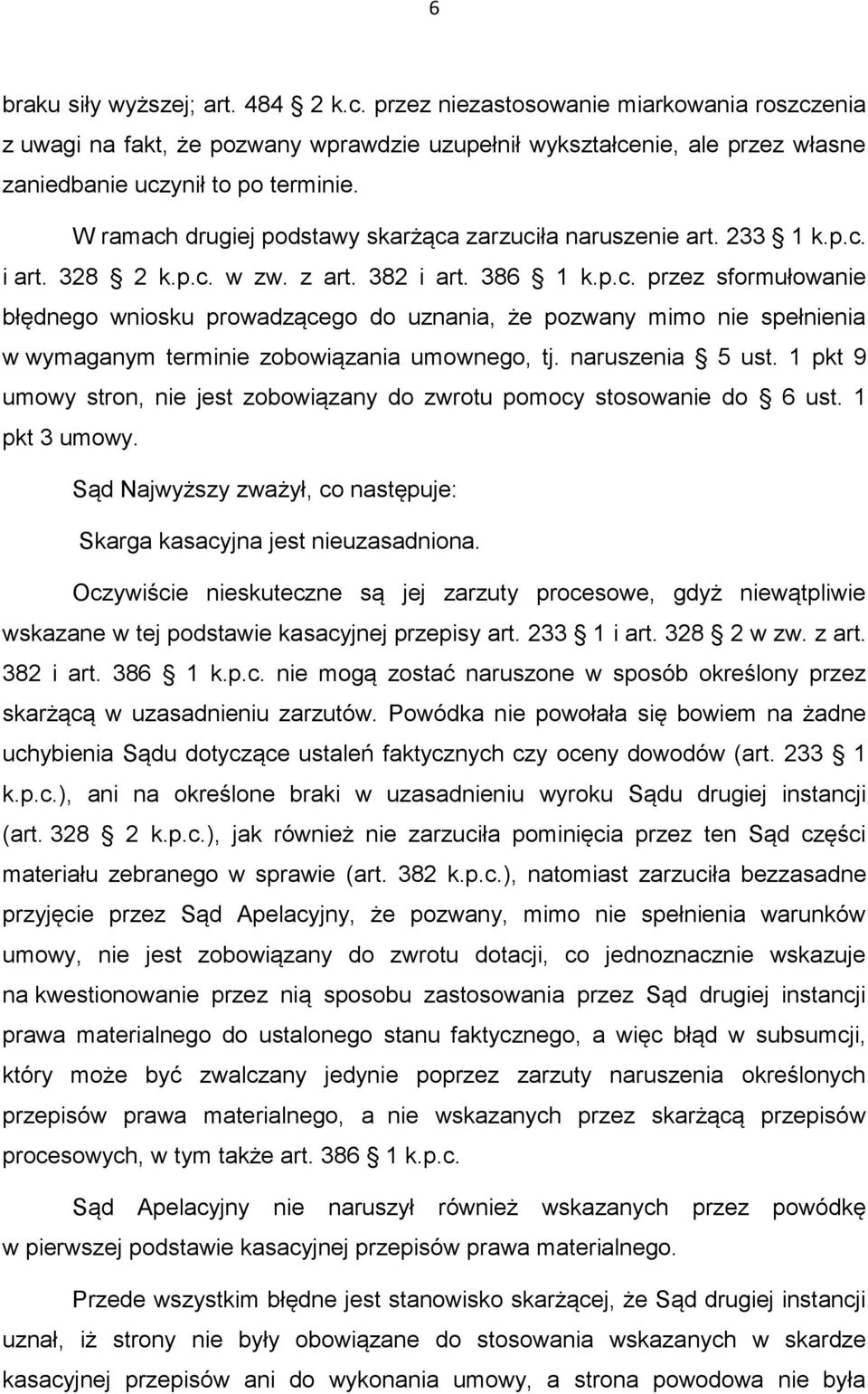 naruszenia 5 ust. 1 pkt 9 umowy stron, nie jest zobowiązany do zwrotu pomocy stosowanie do 6 ust. 1 pkt 3 umowy. Sąd Najwyższy zważył, co następuje: Skarga kasacyjna jest nieuzasadniona.