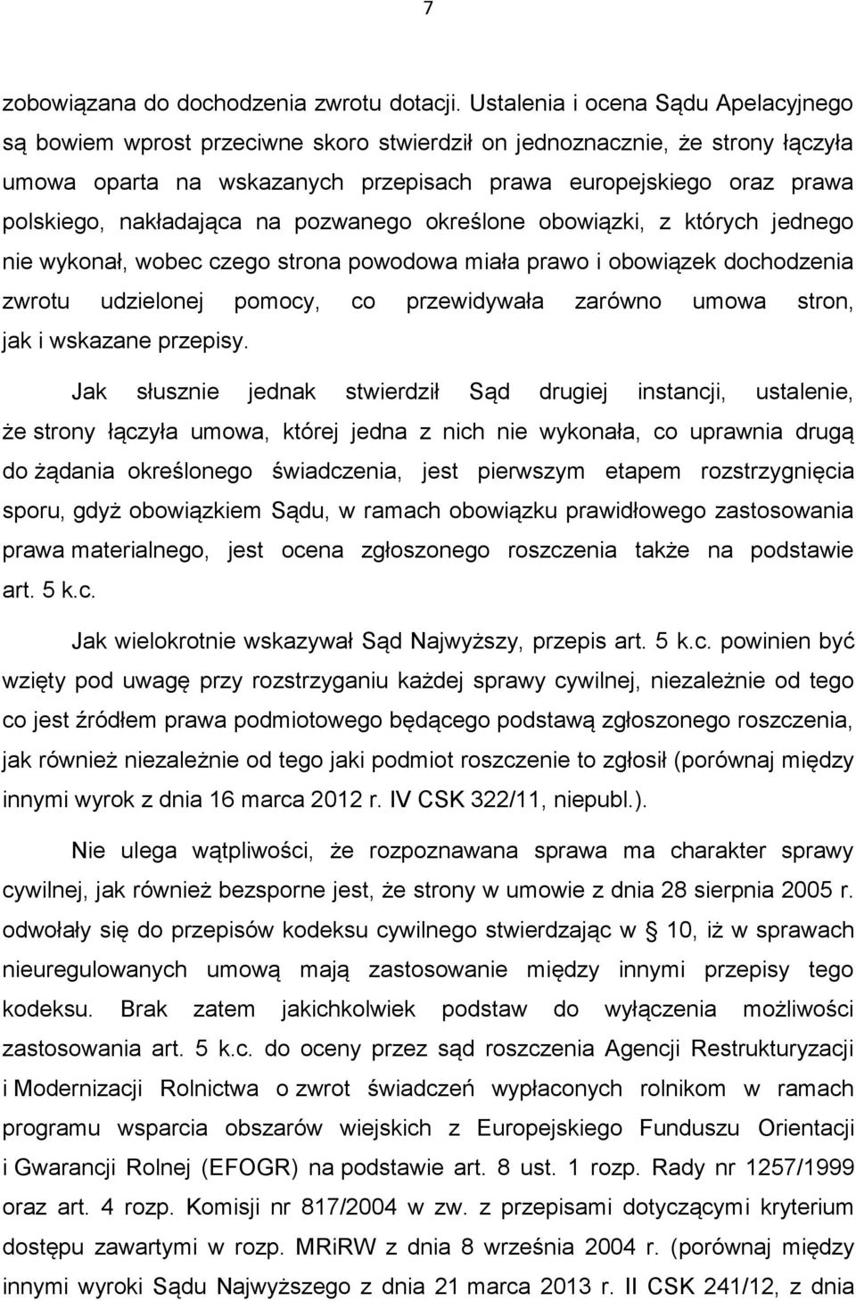 nakładająca na pozwanego określone obowiązki, z których jednego nie wykonał, wobec czego strona powodowa miała prawo i obowiązek dochodzenia zwrotu udzielonej pomocy, co przewidywała zarówno umowa