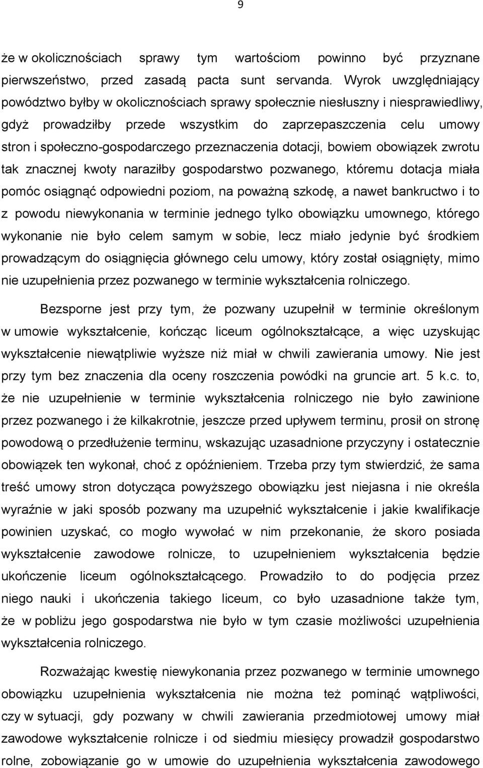 przeznaczenia dotacji, bowiem obowiązek zwrotu tak znacznej kwoty naraziłby gospodarstwo pozwanego, któremu dotacja miała pomóc osiągnąć odpowiedni poziom, na poważną szkodę, a nawet bankructwo i to