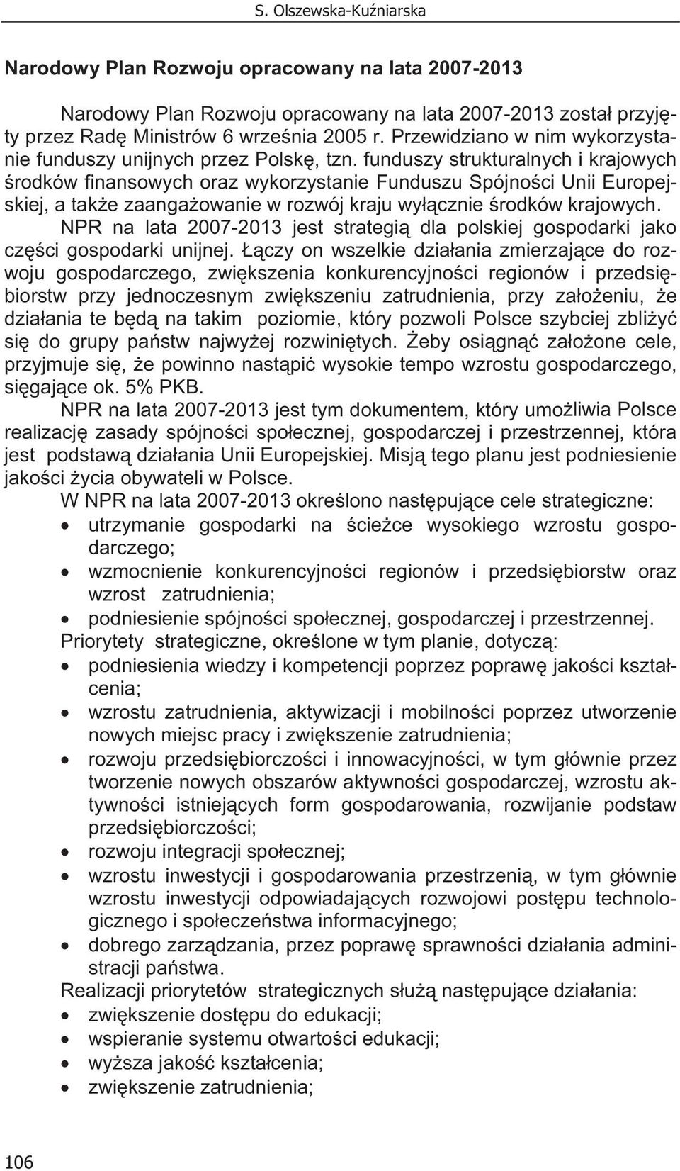 funduszy strukturalnych i krajowych rodków finansowych oraz wykorzystanie Funduszu Spójno ci Unii Europejskiej, a tak e zaanga owanie w rozwój kraju wy cznie rodków krajowych.