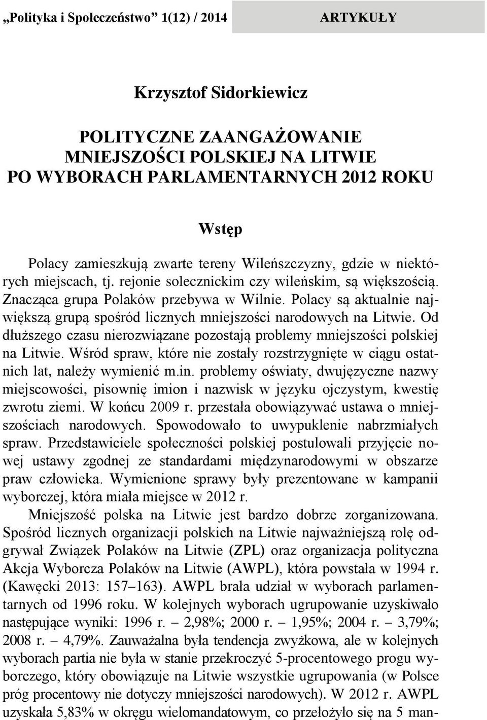 zwarte tereny Wileńszczyzny, gdzie w niektórych miejscach, tj. rejonie solecznickim czy wileńskim, są większością. Znacząca grupa Polaków przebywa w Wilnie.