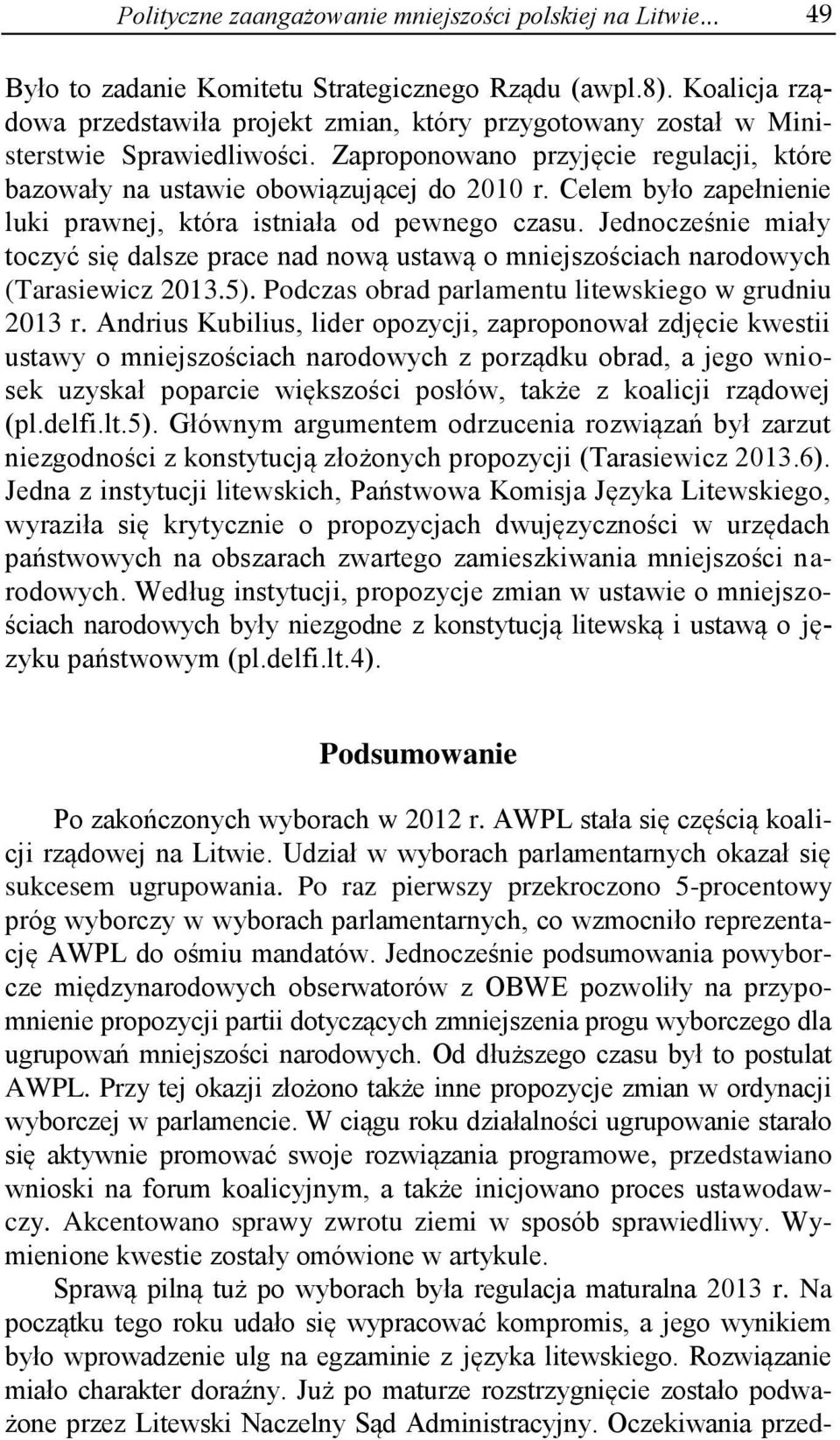 Celem było zapełnienie luki prawnej, która istniała od pewnego czasu. Jednocześnie miały toczyć się dalsze prace nad nową ustawą o mniejszościach narodowych (Tarasiewicz 2013.5).