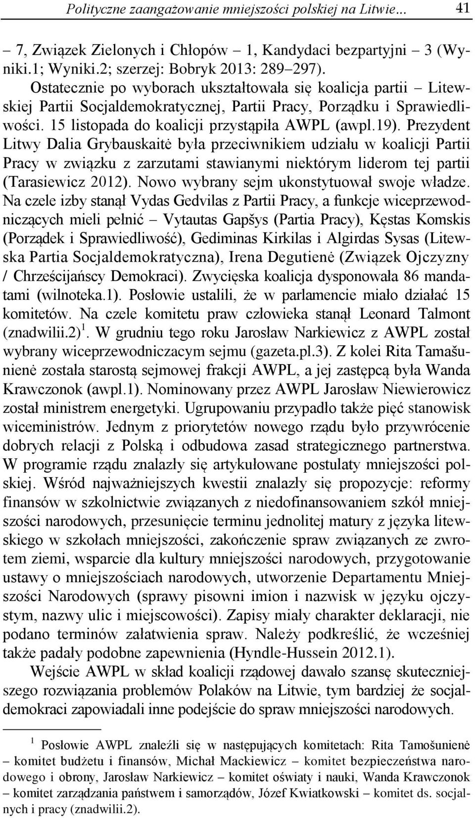 Prezydent Litwy Dalia Grybauskaitė była przeciwnikiem udziału w koalicji Partii Pracy w związku z zarzutami stawianymi niektórym liderom tej partii (Tarasiewicz 2012).
