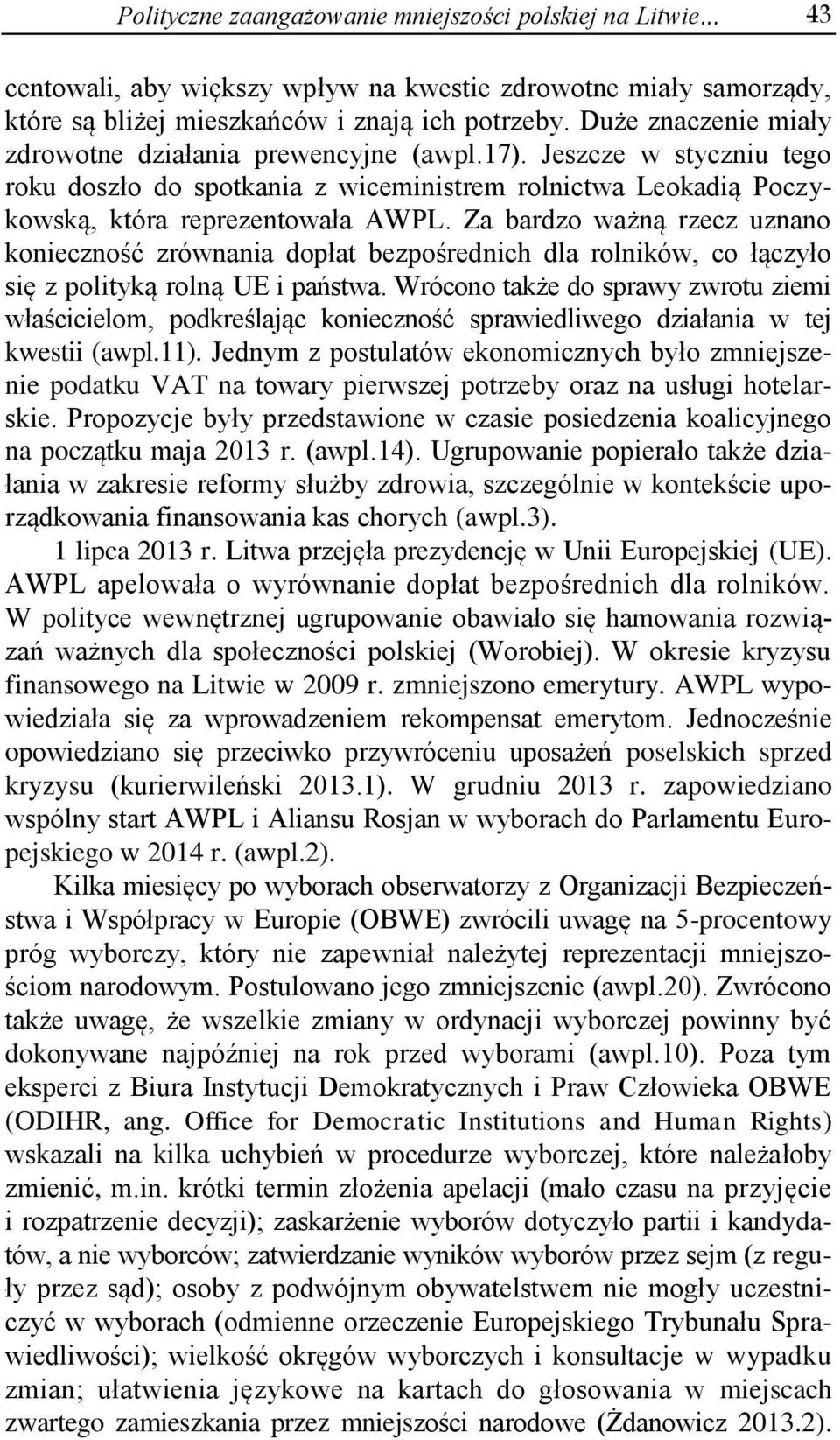 Za bardzo ważną rzecz uznano konieczność zrównania dopłat bezpośrednich dla rolników, co łączyło się z polityką rolną UE i państwa.