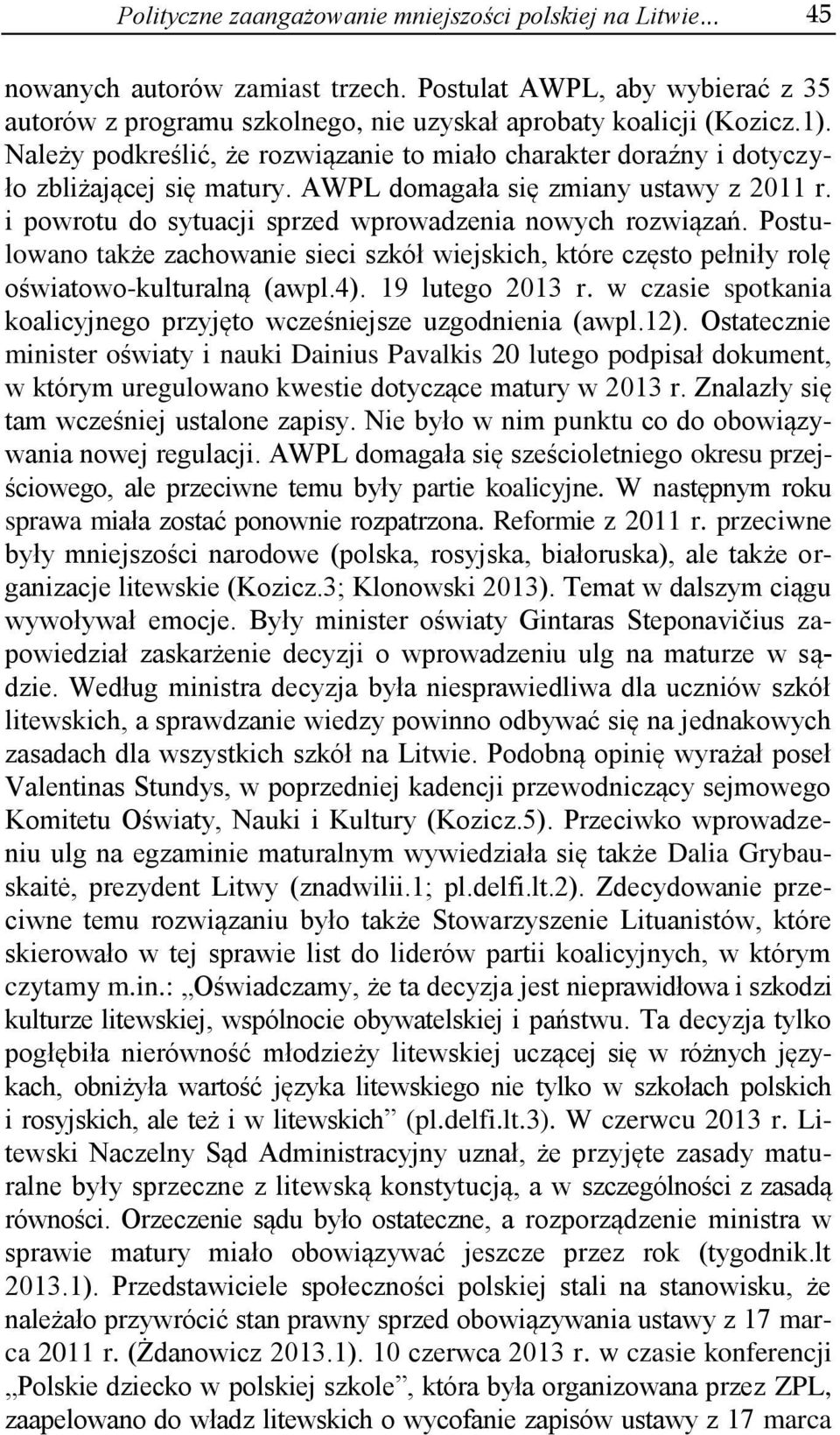 Postulowano także zachowanie sieci szkół wiejskich, które często pełniły rolę oświatowo-kulturalną (awpl.4). 19 lutego 2013 r. w czasie spotkania koalicyjnego przyjęto wcześniejsze uzgodnienia (awpl.