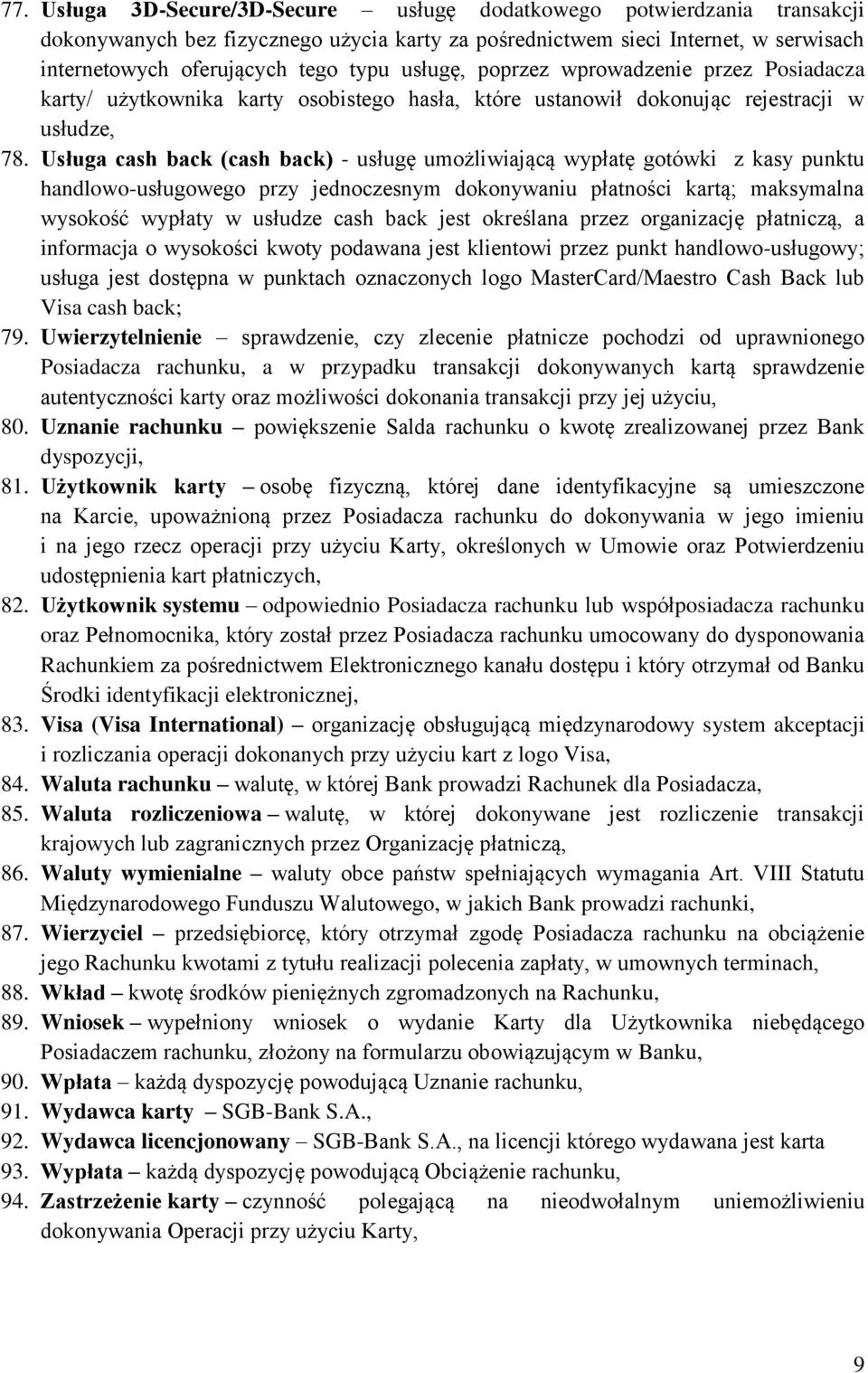 Usługa cash back (cash back) - usługę umożliwiającą wypłatę gotówki z kasy punktu handlowo-usługowego przy jednoczesnym dokonywaniu płatności kartą; maksymalna wysokość wypłaty w usłudze cash back