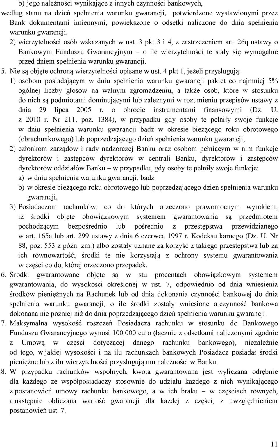 26q ustawy o Bankowym Funduszu Gwarancyjnym o ile wierzytelności te stały się wymagalne przed dniem spełnienia warunku gwarancji. 5. Nie są objęte ochroną wierzytelności opisane w ust.