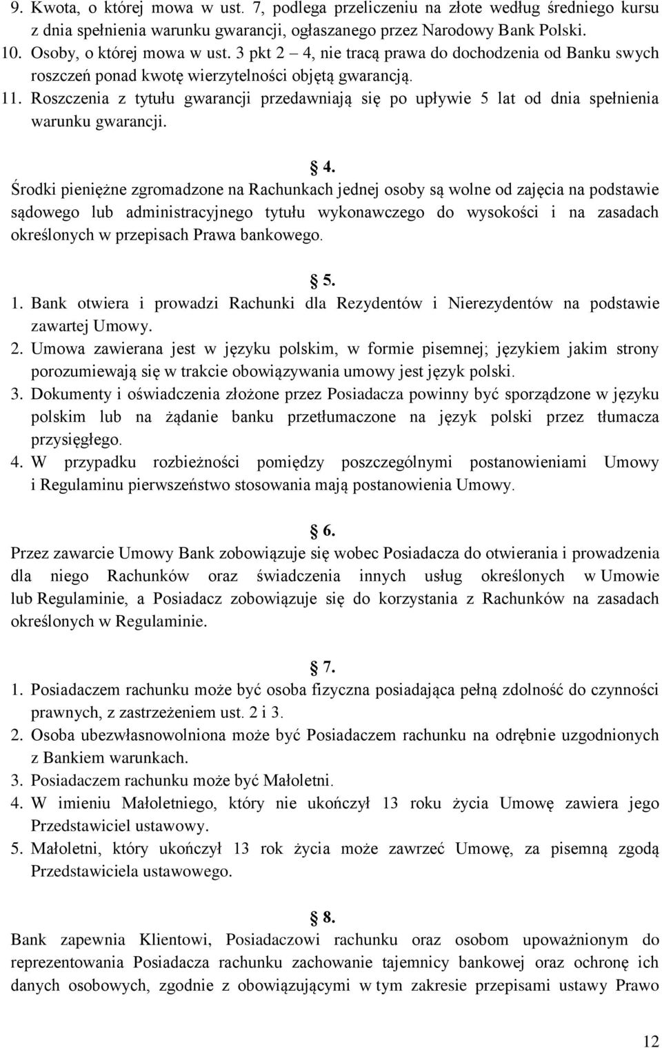 Roszczenia z tytułu gwarancji przedawniają się po upływie 5 lat od dnia spełnienia warunku gwarancji. 4.