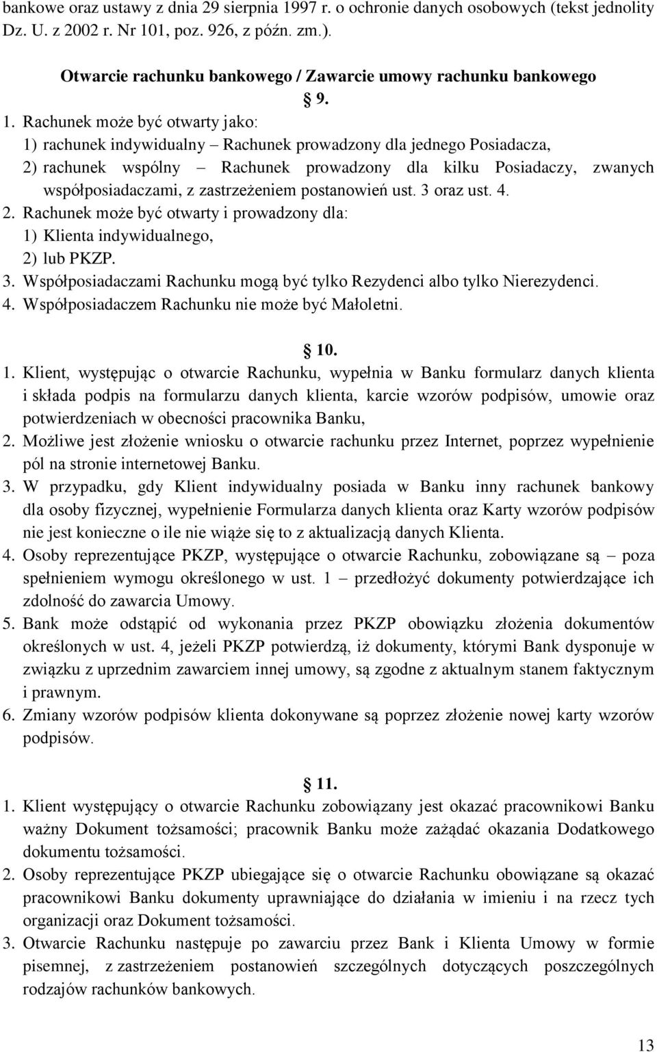 Rachunek może być otwarty jako: 1) rachunek indywidualny Rachunek prowadzony dla jednego Posiadacza, 2) rachunek wspólny Rachunek prowadzony dla kilku Posiadaczy, zwanych współposiadaczami, z