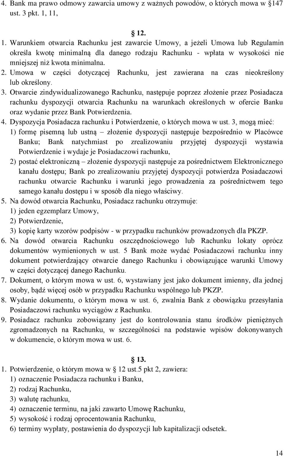 11, 12. 1. Warunkiem otwarcia Rachunku jest zawarcie Umowy, a jeżeli Umowa lub Regulamin określa kwotę minimalną dla danego rodzaju Rachunku - wpłata w wysokości nie mniejszej niż kwota minimalna. 2.