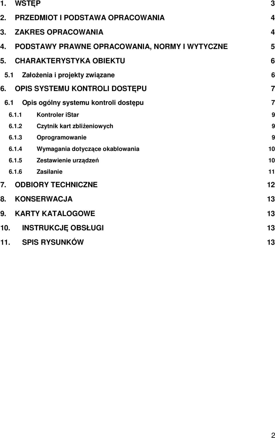 1 Opis ogólny systemu kontroli dostępu 7 6.1.1 Kontroler istar 9 6.1.2 Czytnik kart zbliżeniowych 9 6.1.3 Oprogramowanie 9 6.1.4 Wymagania dotyczące okablowania 10 6.