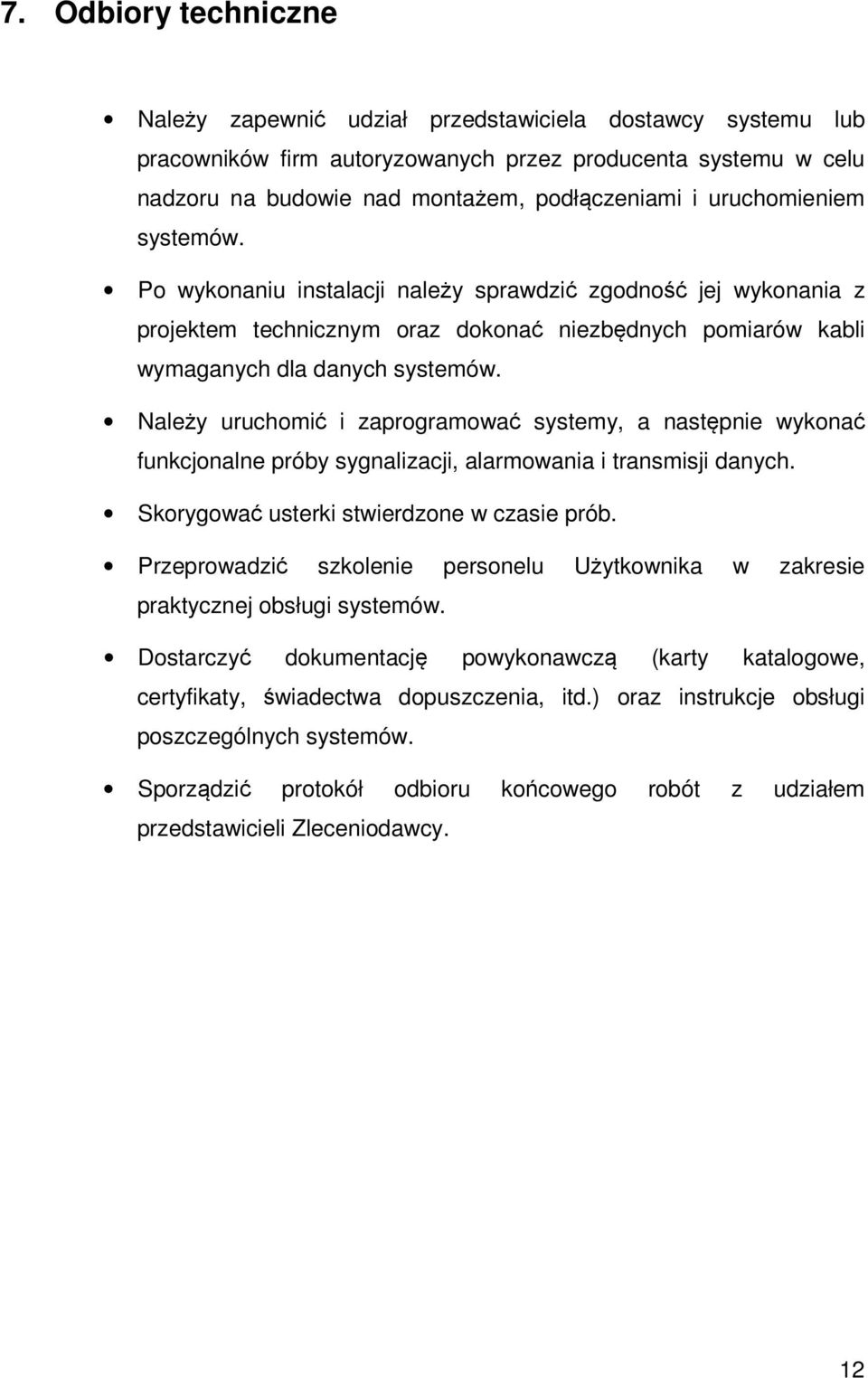 Należy uruchomić i zaprogramować systemy, a następnie wykonać funkcjonalne próby sygnalizacji, alarmowania i transmisji danych. Skorygować usterki stwierdzone w czasie prób.